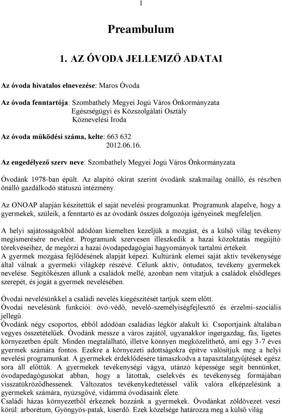 működési száma, kelte: 663 632 2012.06.16. Az engedélyező szerv neve: Szombathely Megyei Jogú Város Önkormányzata Óvodánk 1978-ban épült.