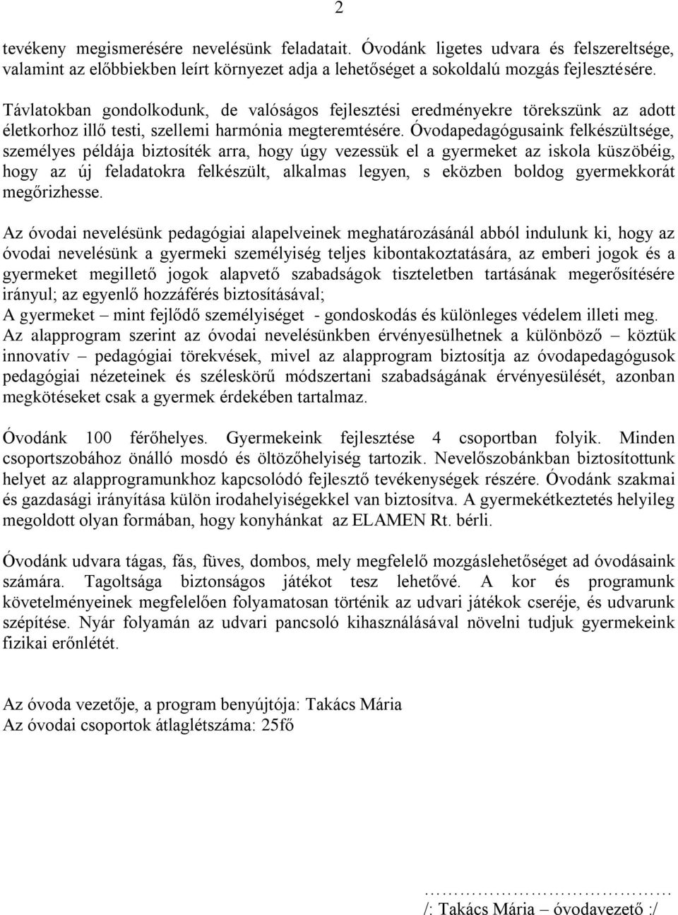 Óvodapedagógusaink felkészültsége, személyes példája biztosíték arra, hogy úgy vezessük el a gyermeket az iskola küszöbéig, hogy az új feladatokra felkészült, alkalmas legyen, s eközben boldog