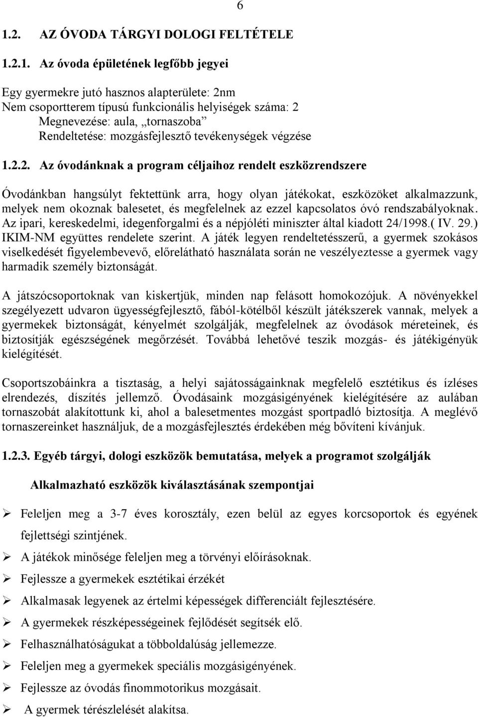 2. Az óvodánknak a program céljaihoz rendelt eszközrendszere 6 Óvodánkban hangsúlyt fektettünk arra, hogy olyan játékokat, eszközöket alkalmazzunk, melyek nem okoznak balesetet, és megfelelnek az