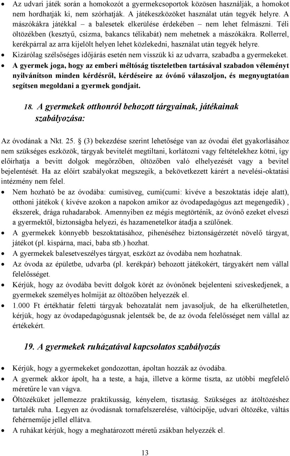 Rollerrel, kerékpárral az arra kijelölt helyen lehet közlekedni, használat után tegyék helyre. Kizárólag szélsőséges időjárás esetén nem visszük ki az udvarra, szabadba a gyermekeket.