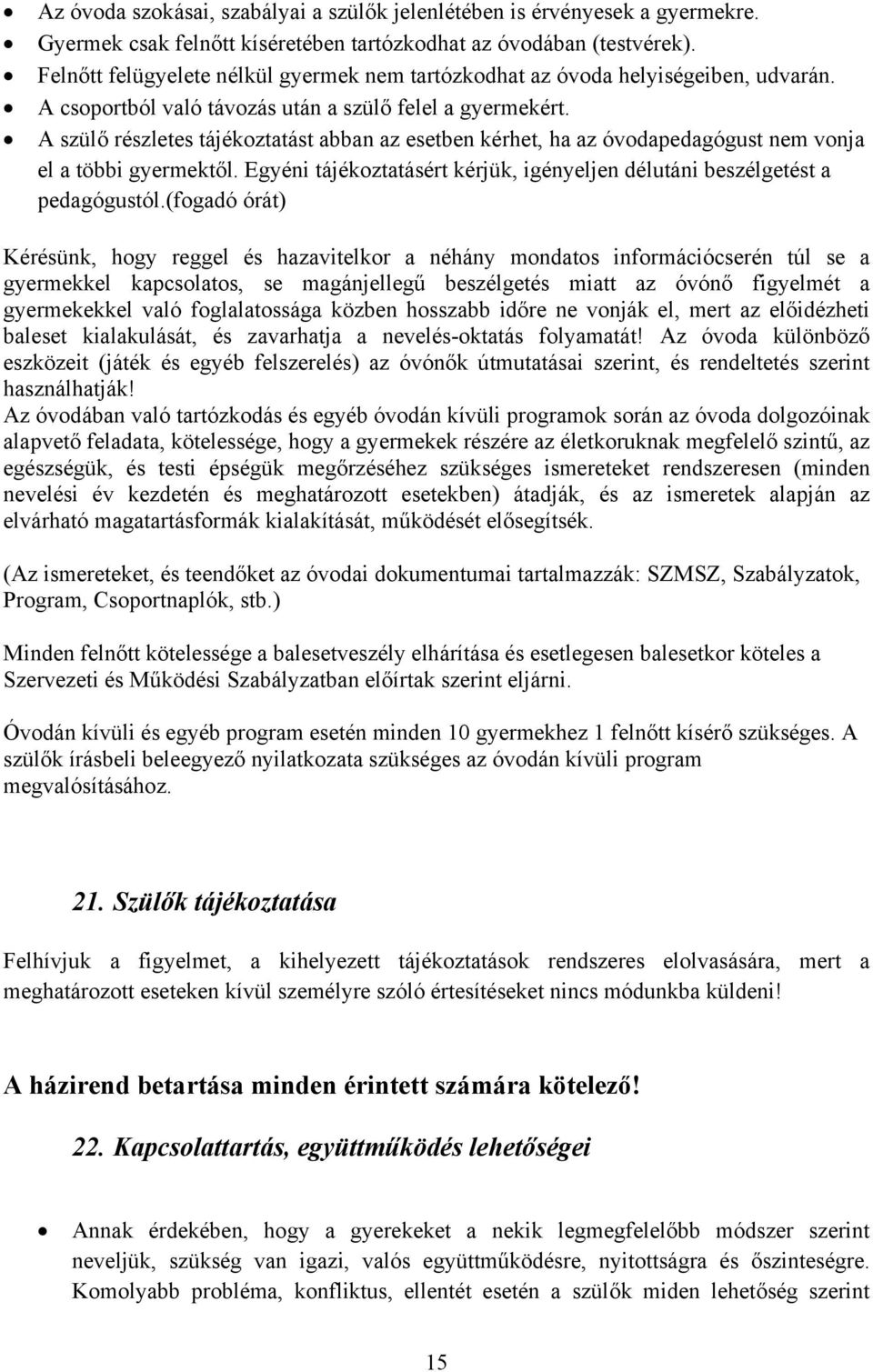 A szülő részletes tájékoztatást abban az esetben kérhet, ha az óvodapedagógust nem vonja el a többi gyermektől. Egyéni tájékoztatásért kérjük, igényeljen délutáni beszélgetést a pedagógustól.