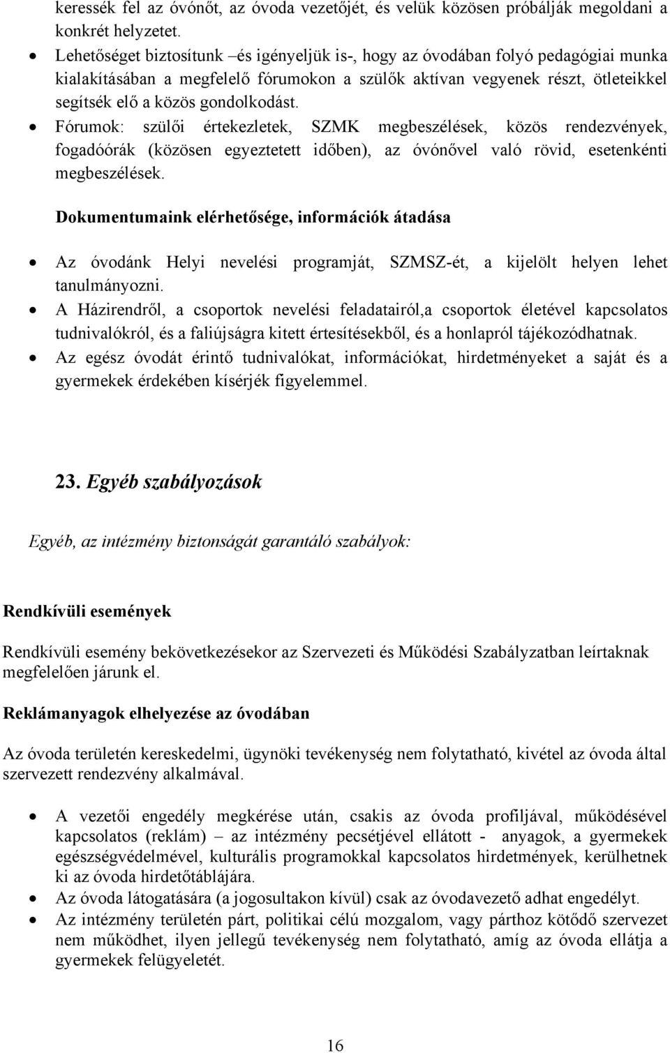 Fórumok: szülői értekezletek, SZMK megbeszélések, közös rendezvények, fogadóórák (közösen egyeztetett időben), az óvónővel való rövid, esetenkénti megbeszélések.