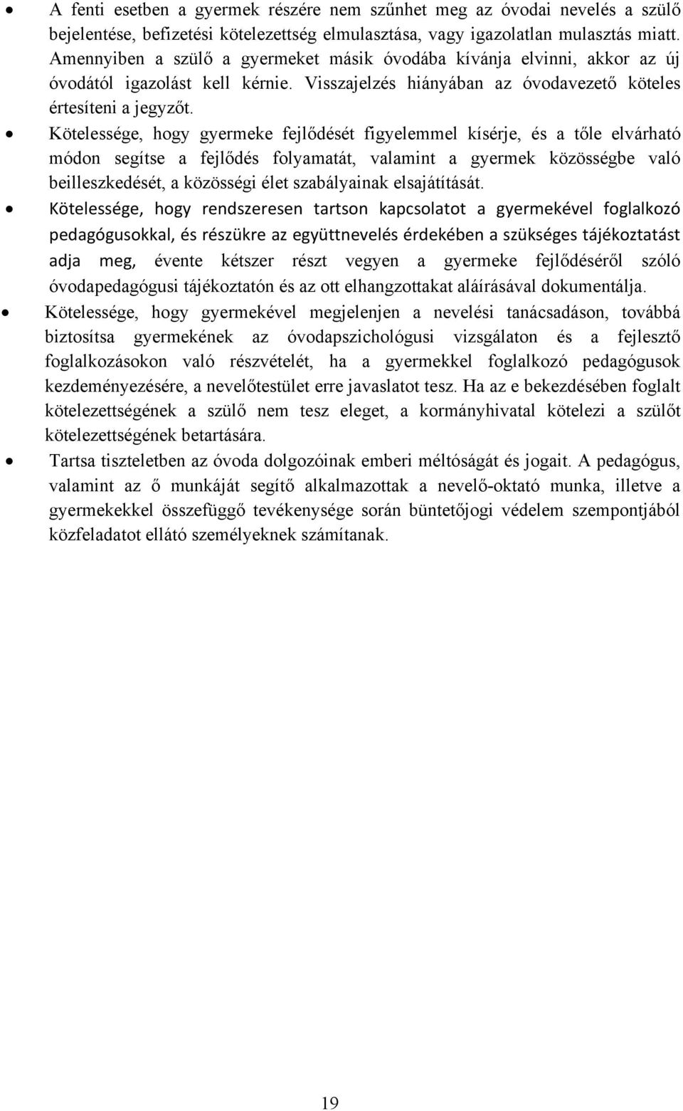 Kötelessége, hogy gyermeke fejlődését figyelemmel kísérje, és a tőle elvárható módon segítse a fejlődés folyamatát, valamint a gyermek közösségbe való beilleszkedését, a közösségi élet szabályainak