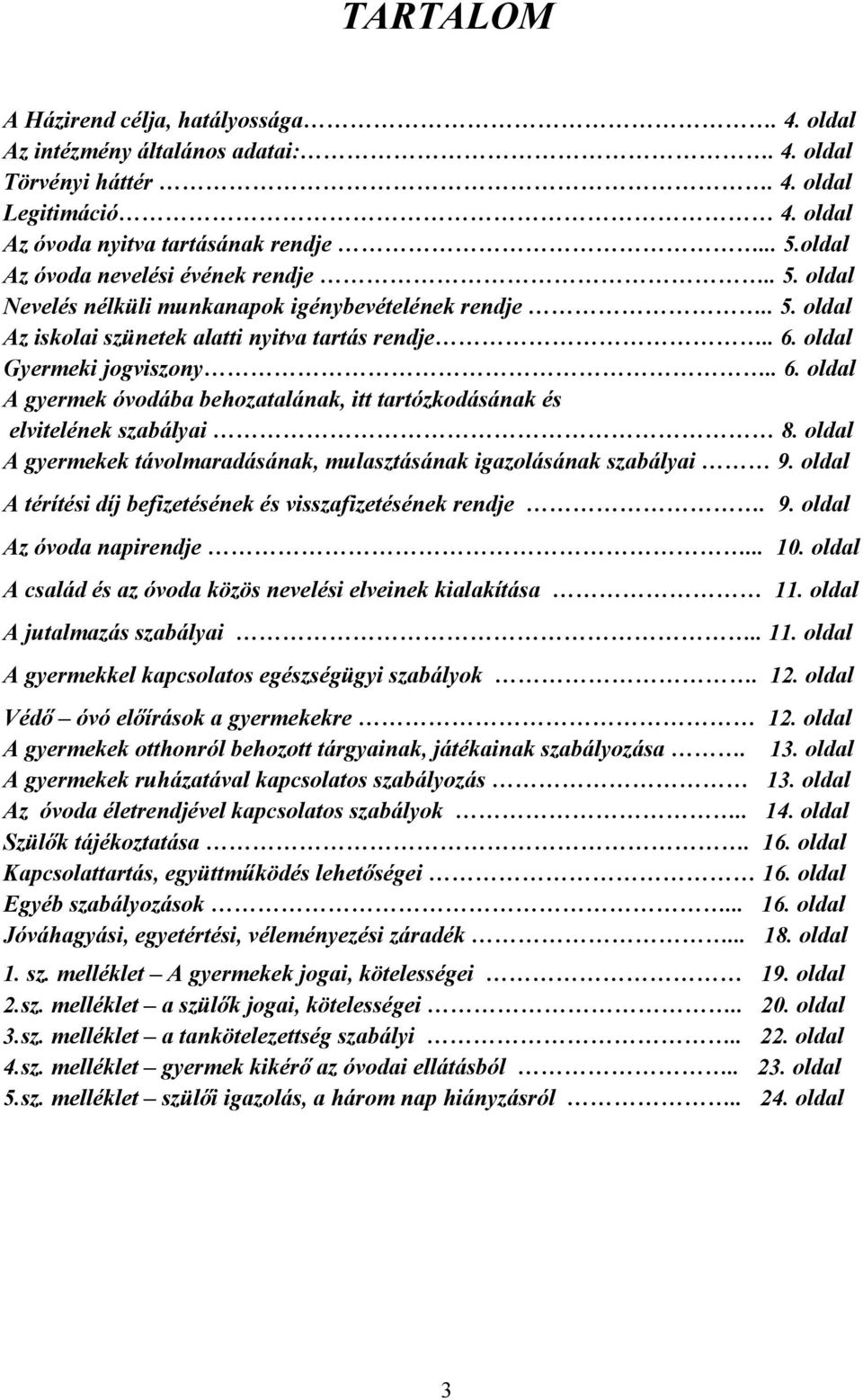 oldal Gyermeki jogviszony.. 6. oldal A gyermek óvodába behozatalának, itt tartózkodásának és elvitelének szabályai 8. oldal A gyermekek távolmaradásának, mulasztásának igazolásának szabályai 9.