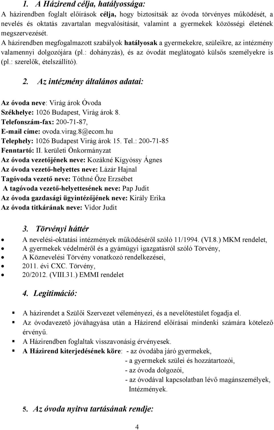 : dohányzás), és az óvodát meglátogató külsős személyekre is (pl.: szerelők, ételszállító). 2. Az intézmény általános adatai: Az óvoda neve: Virág árok Óvoda Székhelye: 1026 Budapest, Virág árok 8.