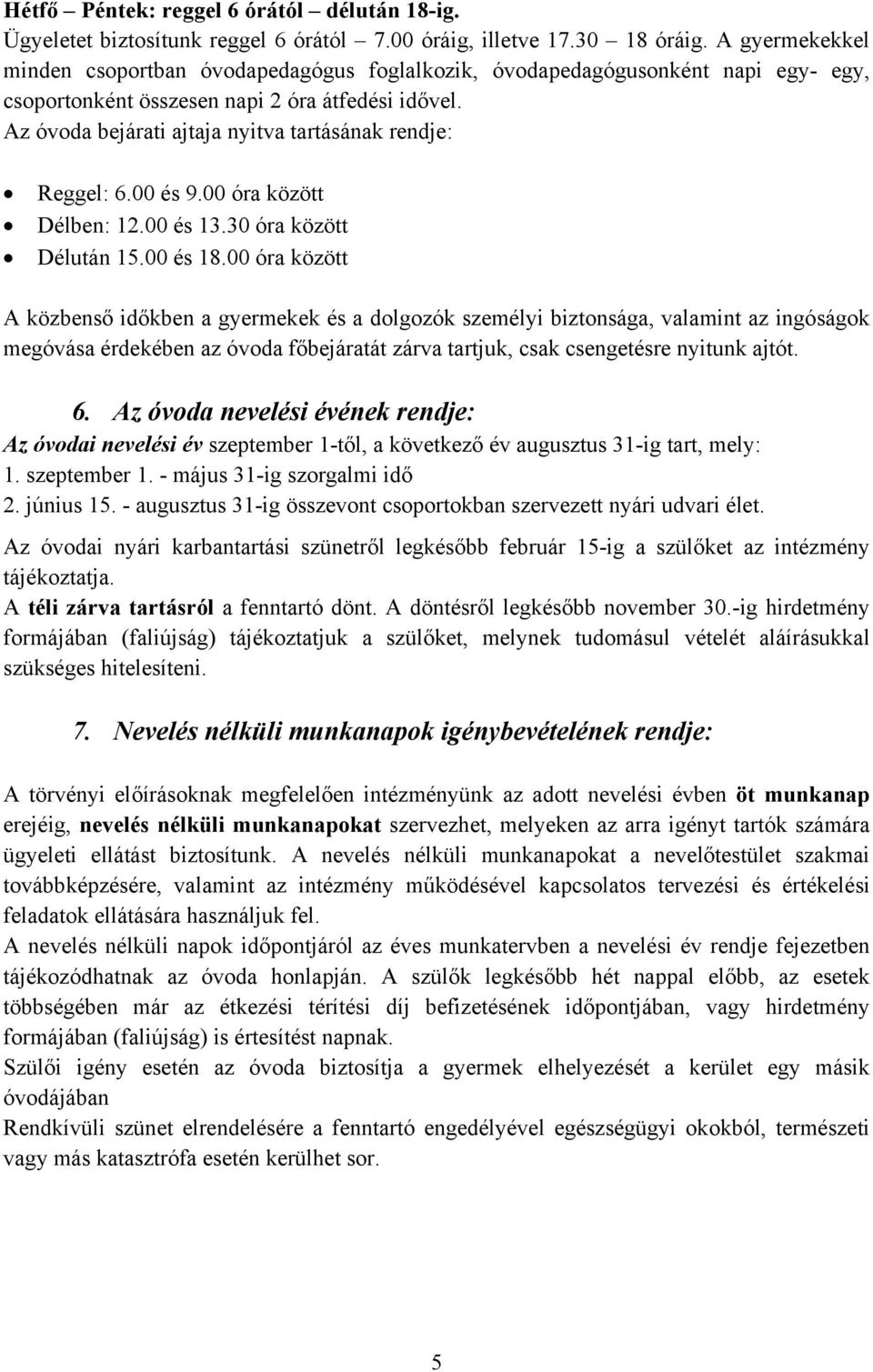 Az óvoda bejárati ajtaja nyitva tartásának rendje: Reggel: 6.00 és 9.00 óra között Délben: 12.00 és 13.30 óra között Délután 15.00 és 18.