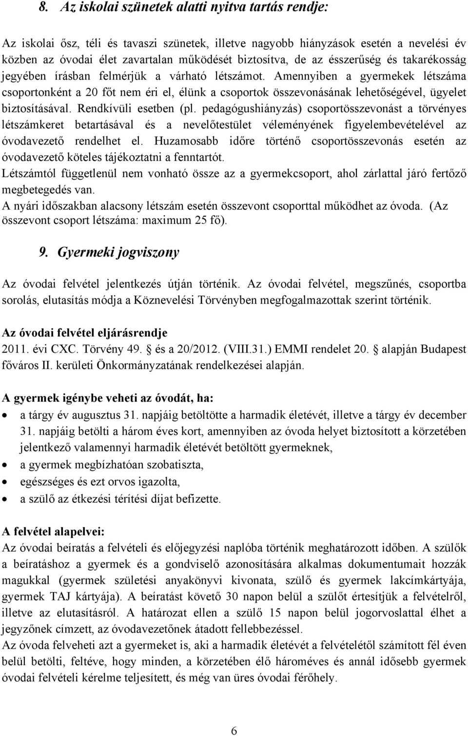 Amennyiben a gyermekek létszáma csoportonként a 20 főt nem éri el, élünk a csoportok összevonásának lehetőségével, ügyelet biztosításával. Rendkívüli esetben (pl.