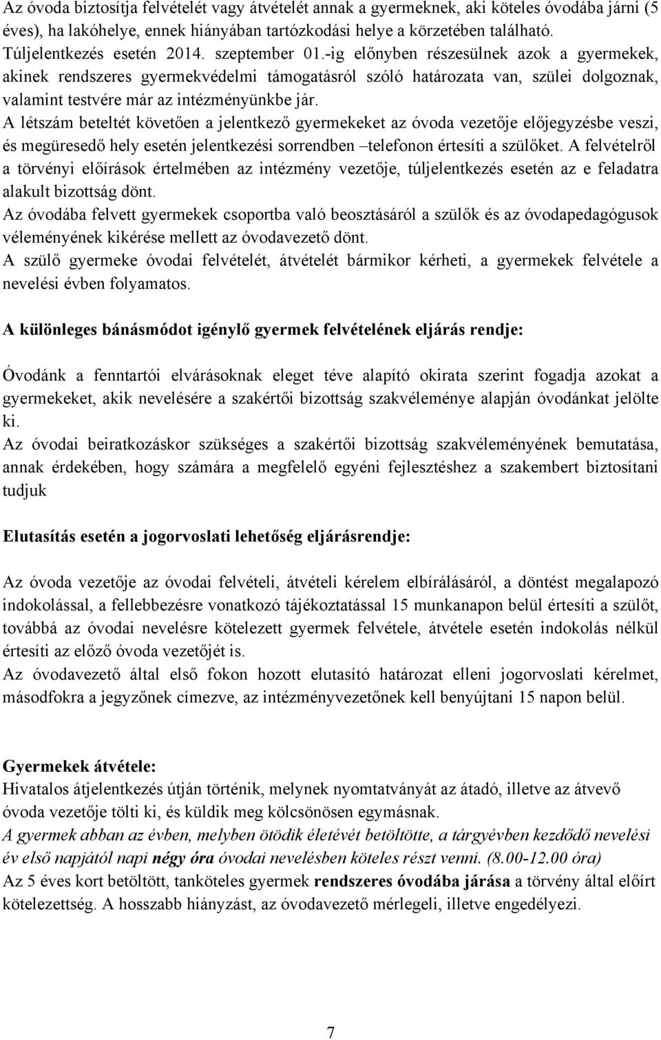 -ig előnyben részesülnek azok a gyermekek, akinek rendszeres gyermekvédelmi támogatásról szóló határozata van, szülei dolgoznak, valamint testvére már az intézményünkbe jár.