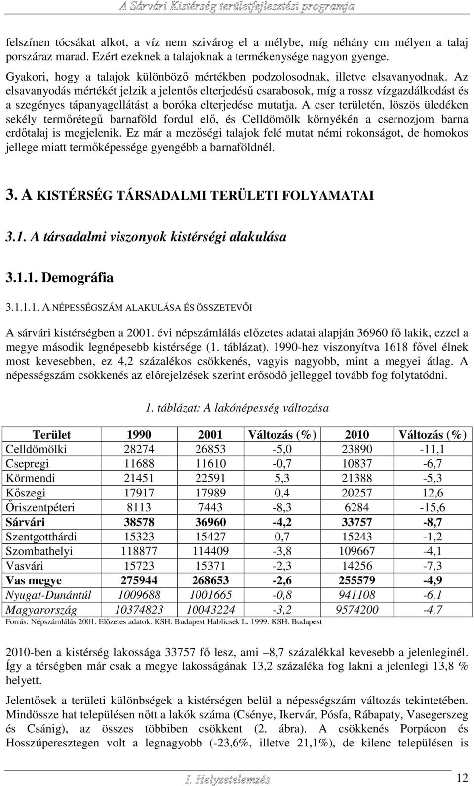 Az elsavanyodás mértékét jelzik a jelentős elterjedésű csarabosok, míg a rossz vízgazdálkodást és a szegényes tápanyagellátást a boróka elterjedése mutatja.