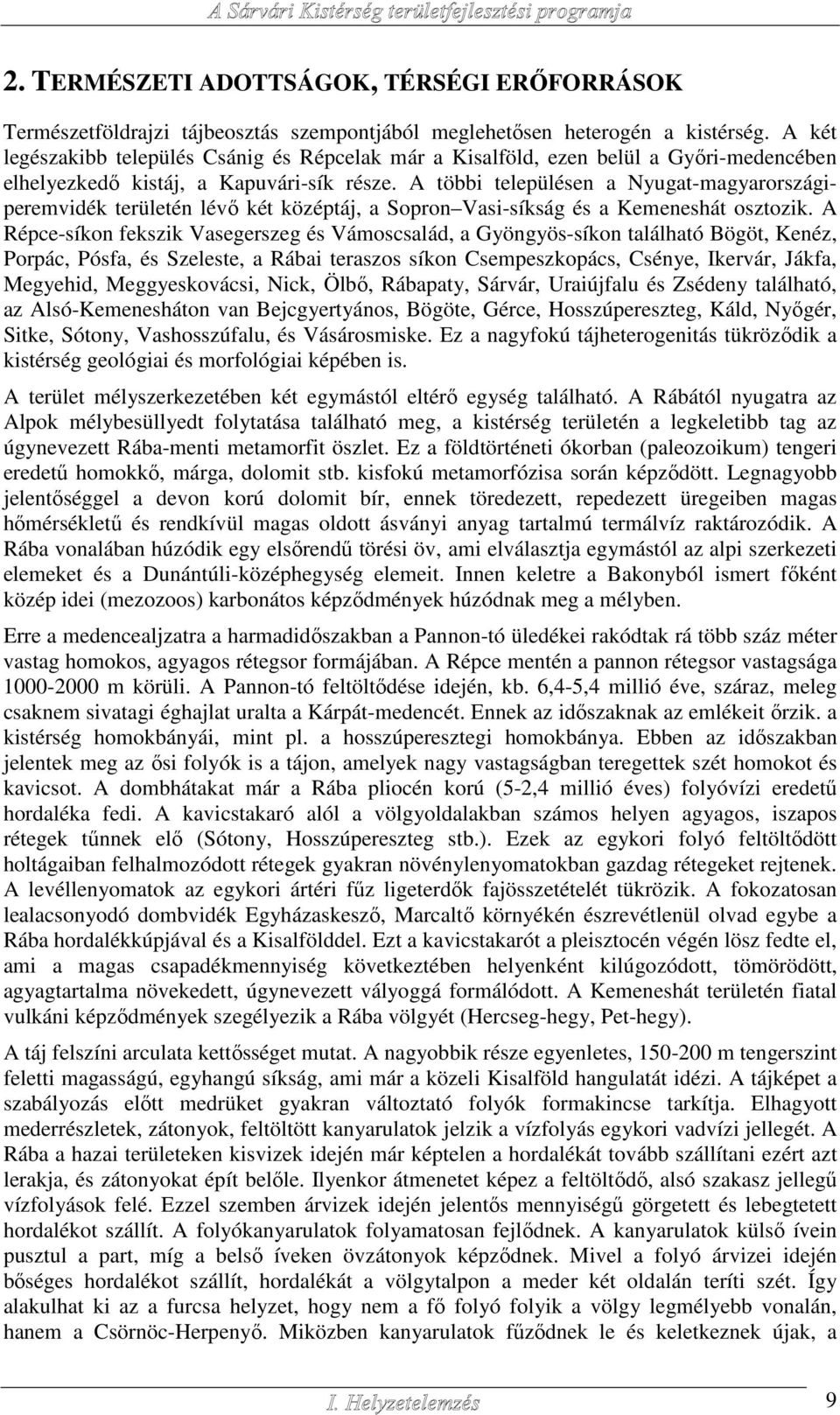 A többi településen a Nyugat-magyarországiperemvidék területén lévő két középtáj, a Sopron Vasi-síkság és a Kemeneshát osztozik.