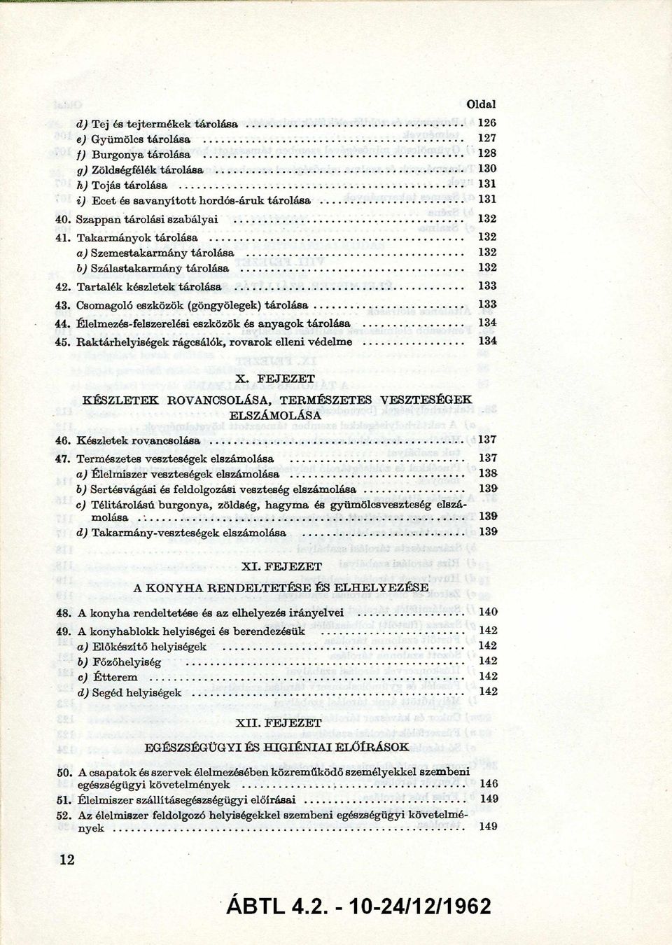 Csomagoló eszközök (göngyölegek) tá r o lá s a... 133 44. Élelmezés-felszerelési eszközök és anyagok tárolása... 134 45. Raktárhelyiségek rágcsálók, rovarok elleni védelme... 134 X.