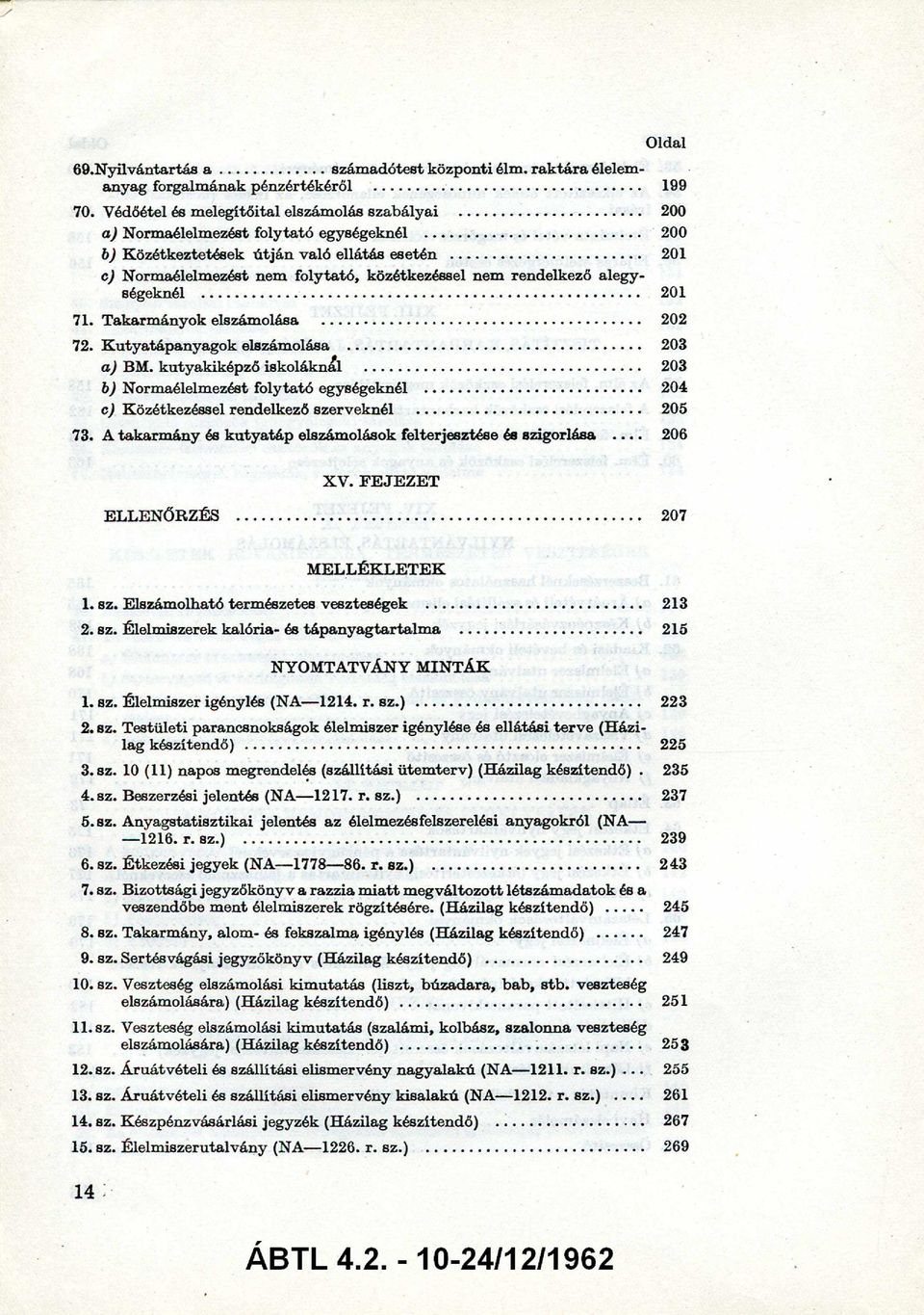 K utyatápanyagok elszámolása...203 a) BM. kutyakiképző iskoláknál...203 b) Normaélelmezést folytató egységeknél...204 c) Közétkezéssel rendelkező szerveknél...205 73.