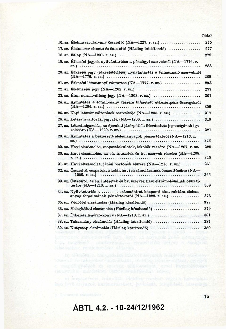 r. sz.) 297 23. sz. Élm. norm aváltság-jegy (NA 1203. r. sz.) 301 24. sz. K im utatás a sorállom ány részére kifizetett étkezésipénz-összegekről (NA 1204. r. sz.)... 309 25. sz. Napi létszámváltozások összesítője (NA 1205.