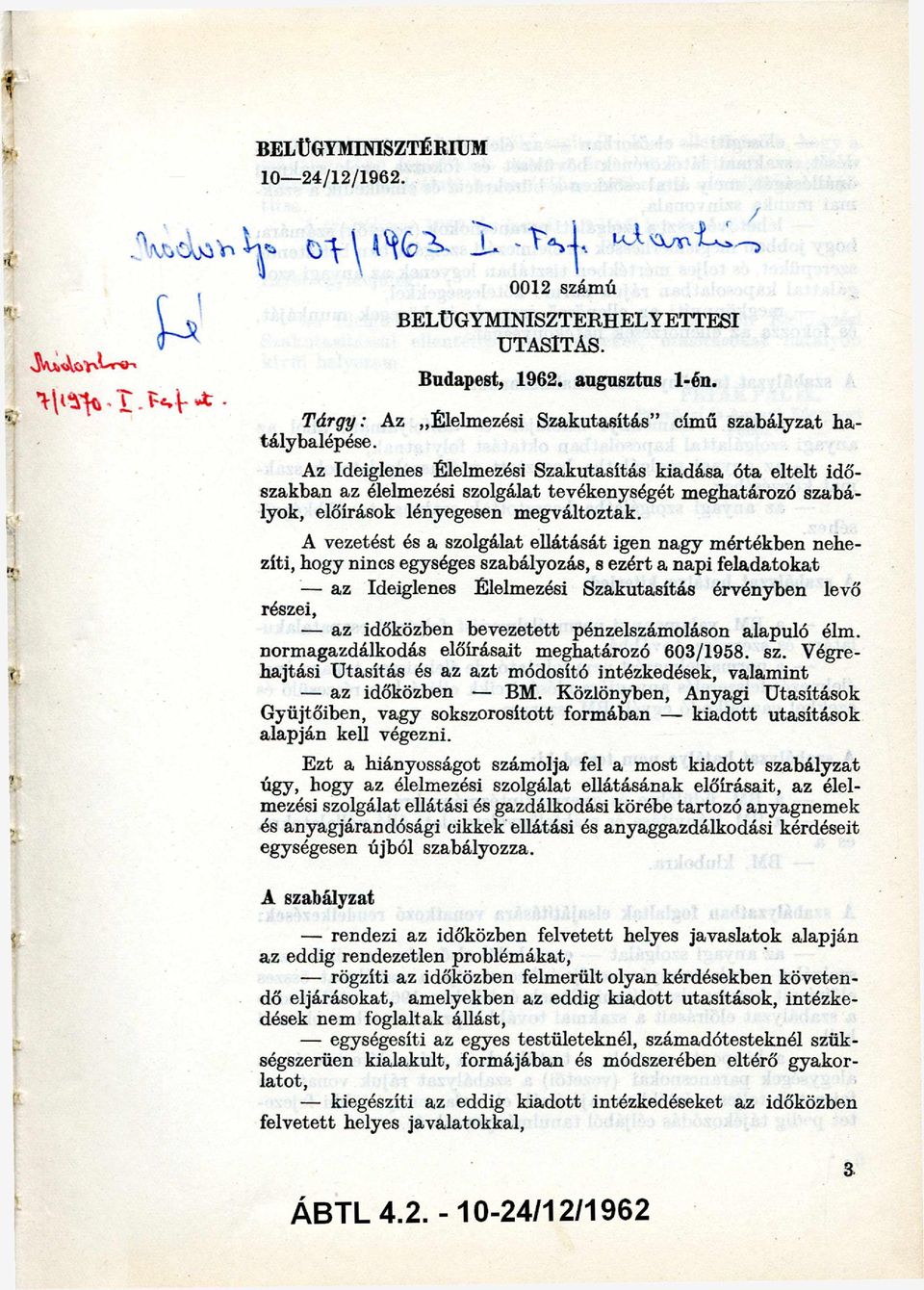 A vezetést és a szolgálat ellátását igen nagy mértékben nehe zíti, hogy nincs egységes szabályozás, s ezért a napi feladatokat az Ideiglenes Élelmezési Szakutasítás érvényben levő részei, az