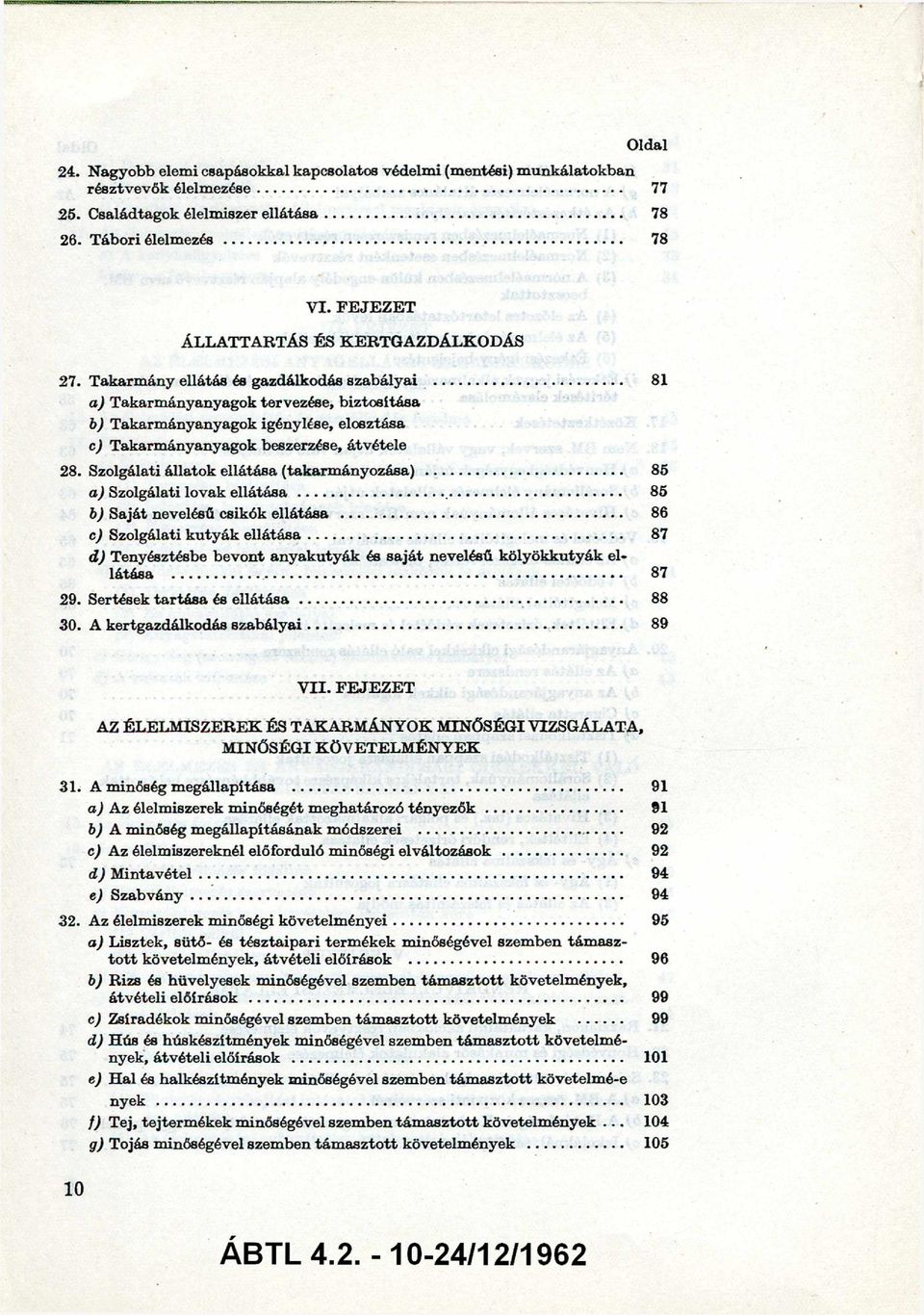 .. 81 a) Takarm ányanyagok tervezése, biztosítása b) Takarm ányanyagok igénylése, elosztása c) Takarm ányanyagok beszerzése, átvétele 28. Szolgálati állatok ellátása (takarm ányozása).