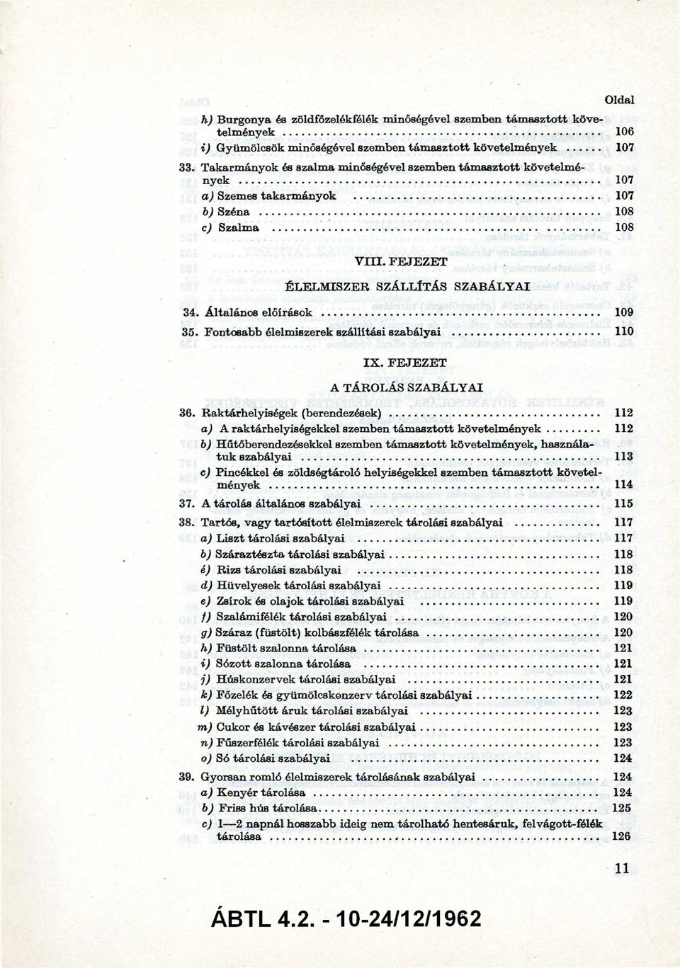 Á ltalános előírások... 109 35. Fontosabb élelmiszerek szállítási szabályai... 110 IX. F E JE Z E T A TÁROLÁS SZABÁLYAI 36. Raktárhelyiségek (berendezések).