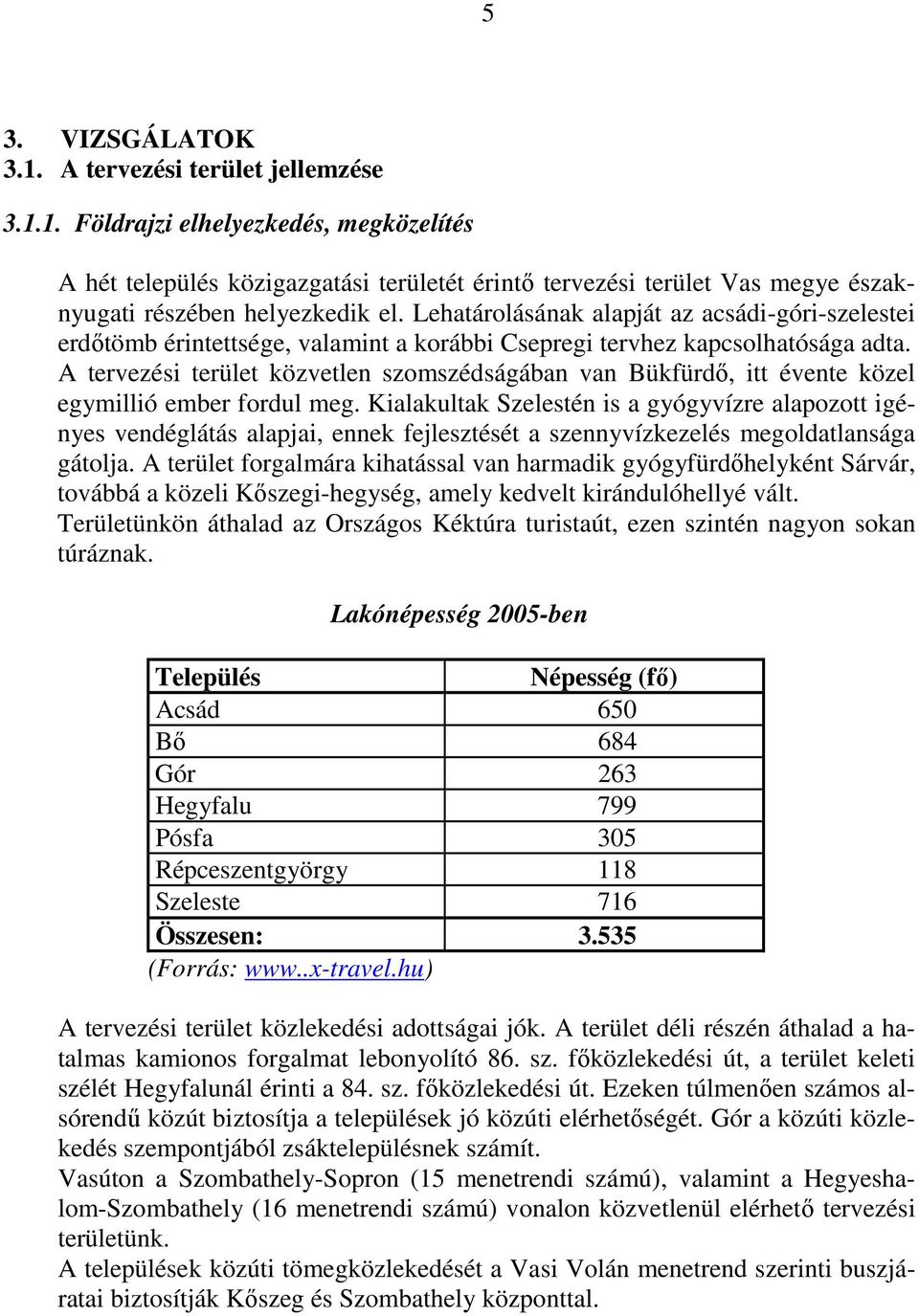 A tervezési terület közvetlen szomszédságában van Bükfürdı, itt évente közel egymillió ember fordul meg.