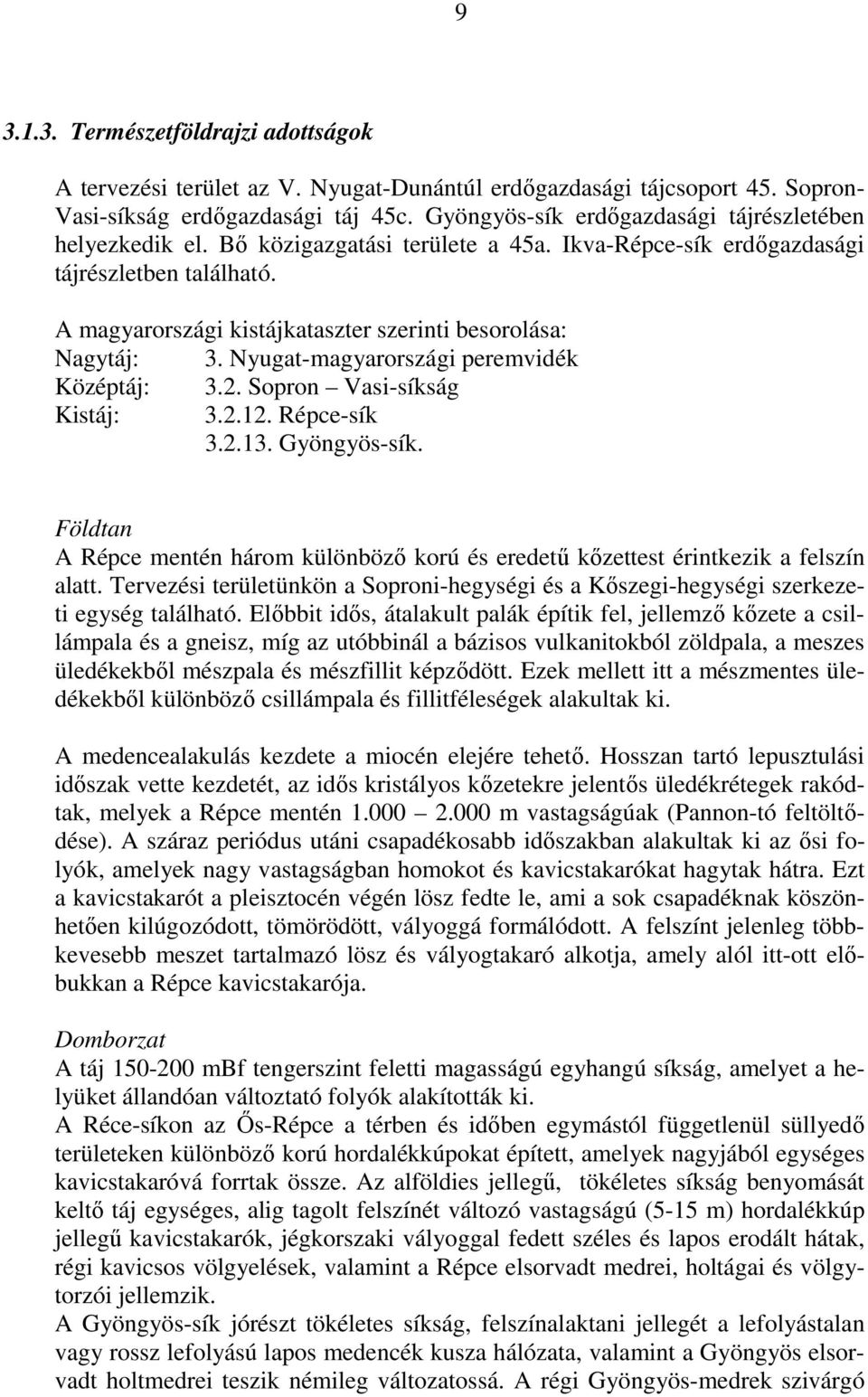 A magyarországi kistájkataszter szerinti besorolása: Nagytáj: 3. Nyugat-magyarországi peremvidék Középtáj: 3.2. Sopron Vasi-síkság Kistáj: 3.2.12. Répce-sík 3.2.13. Gyöngyös-sík.