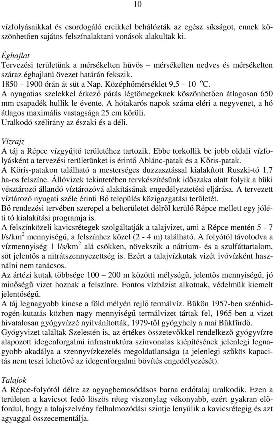 A nyugatias szelekkel érkezı párás légtömegeknek köszönhetıen átlagosan 650 mm csapadék hullik le évente. A hótakarós napok száma eléri a negyvenet, a hó átlagos maximális vastagsága 25 cm körüli.