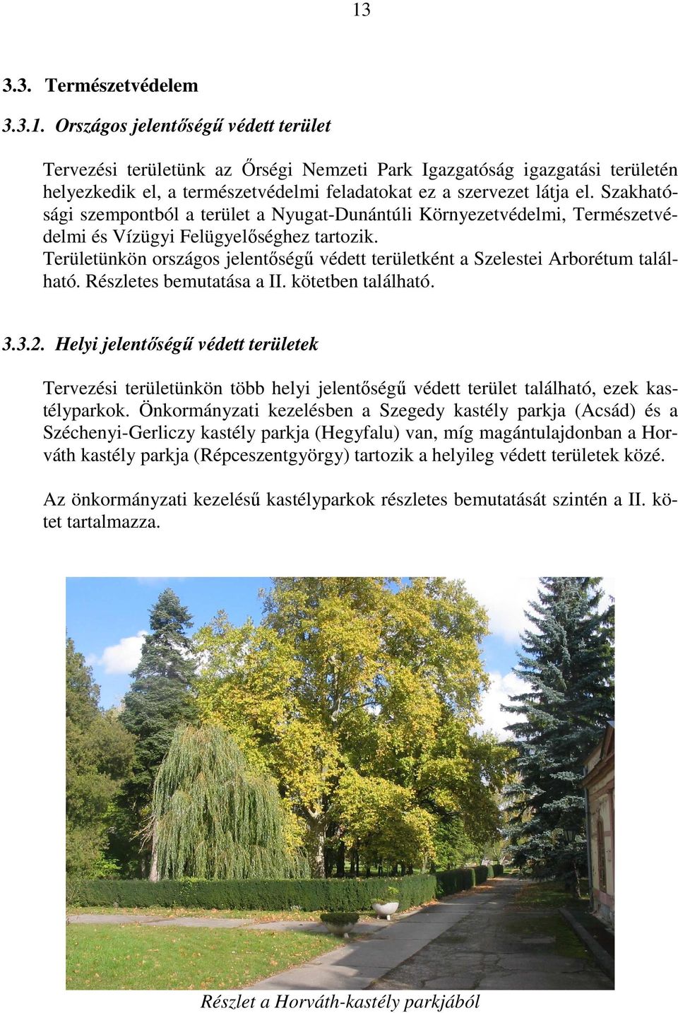 Területünkön országos jelentıségő védett területként a Szelestei Arborétum található. Részletes bemutatása a II. kötetben található. 3.3.2.
