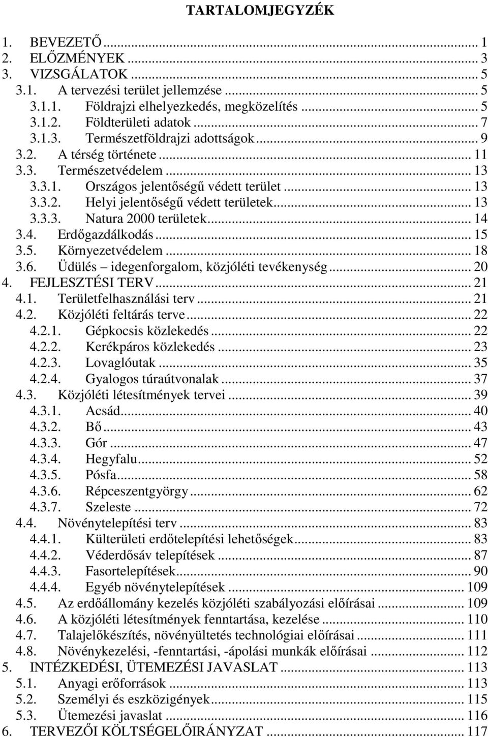 3.4. Erdıgazdálkodás... 15 3.5. Környezetvédelem... 18 3.6. Üdülés idegenforgalom, közjóléti tevékenység... 20 4. FEJLESZTÉSI TERV... 21 4.1. Területfelhasználási terv... 21 4.2. Közjóléti feltárás terve.