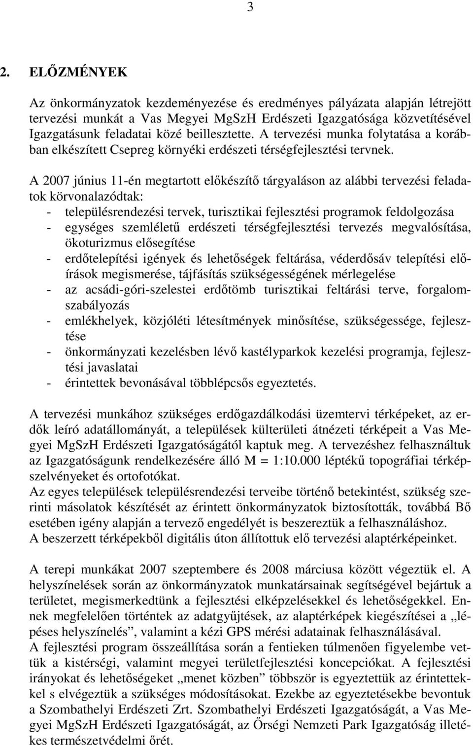 A 2007 június 11-én megtartott elıkészítı tárgyaláson az alábbi tervezési feladatok körvonalazódtak: - településrendezési tervek, turisztikai fejlesztési programok feldolgozása - egységes szemlélető