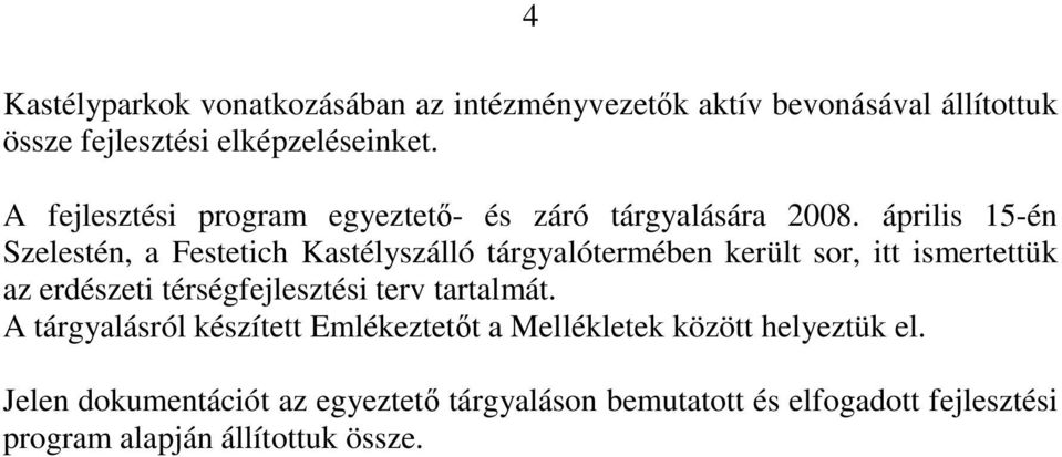 április 15-én Szelestén, a Festetich Kastélyszálló tárgyalótermében került sor, itt ismertettük az erdészeti térségfejlesztési