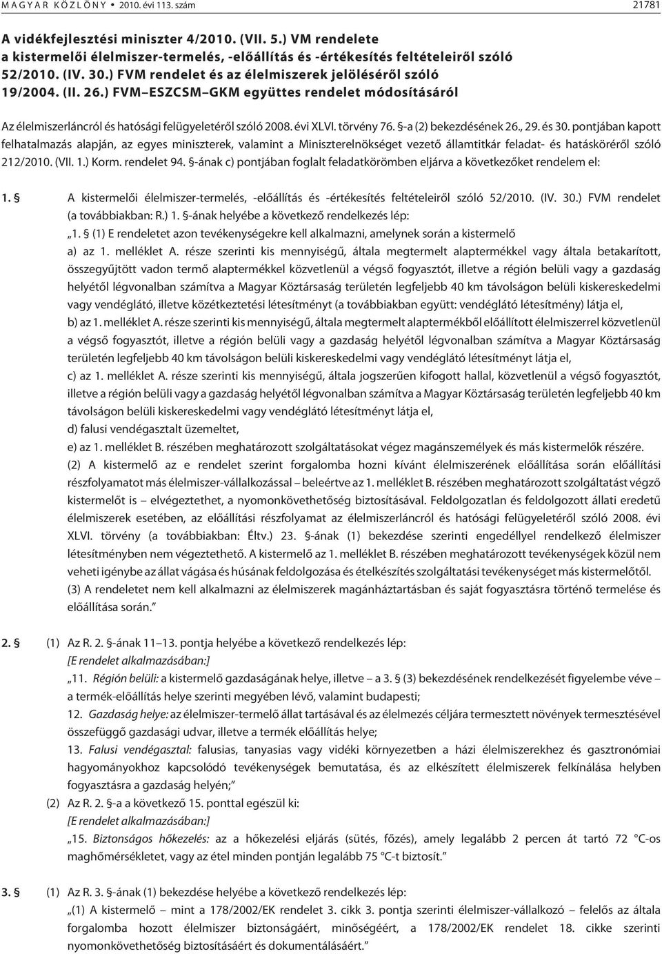 ) FVM ESZCSM GKM együttes rendelet módosításáról Az élelmiszerláncról és hatósági felügyeletérõl szóló 2008. évi XLVI. törvény 76. -a (2) bekezdésének 26., 29. és 30.