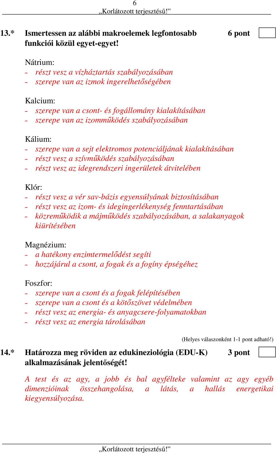 Kálium: szerepe van a sejt elektromos potenciáljának kialakításában részt vesz a szívműködés szabályozásában részt vesz az idegrendszeri ingerületek átvitelében Klór: részt vesz a vér sav-bázis