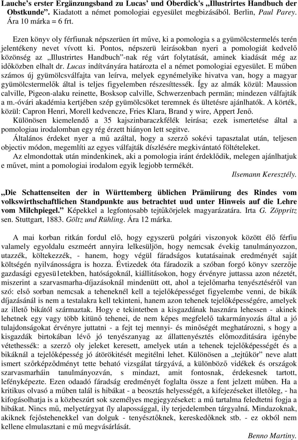 Pontos, népszerü leirásokban nyeri a pomologiát kedvelı közönség az Illustrirtes Handbuch -nak rég várt folytatását, aminek kiadását még az idıközben elhalt dr.