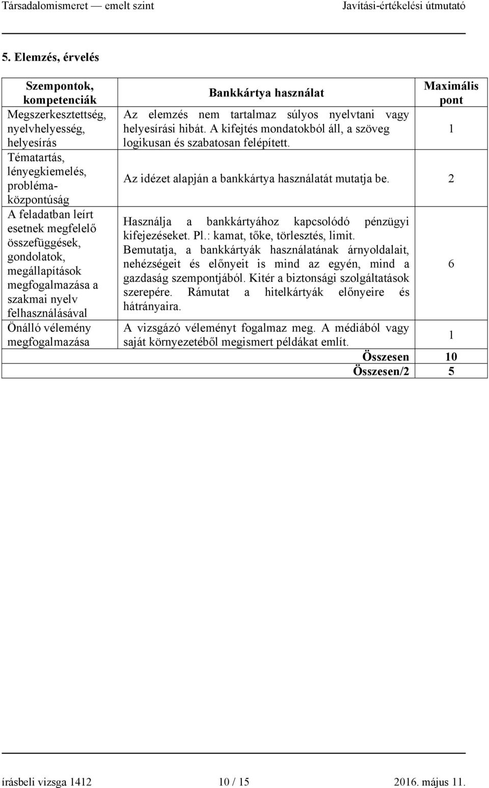 Az idézet alapján a bankkártya használatát mutatja be. Használja a bankkártyához kapcsolódó pénzügyi kifejezéseket. Pl.: kamat, tőke, törlesztés, limit.