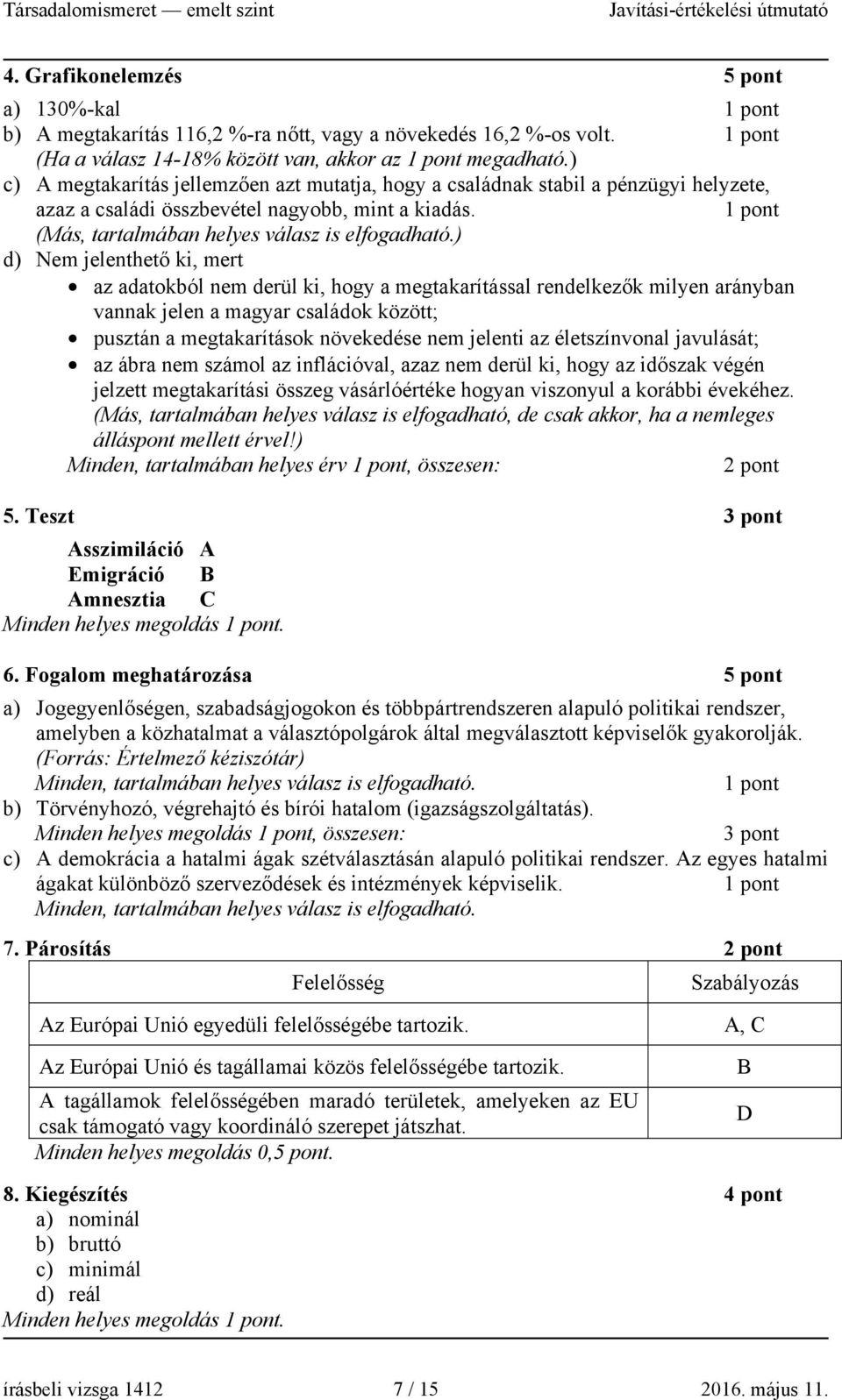 ) d) Nem jelenthető ki, mert az adatokból nem derül ki, hogy a megtakarítással rendelkezők milyen arányban vannak jelen a magyar családok között; pusztán a megtakarítások növekedése nem jelenti az