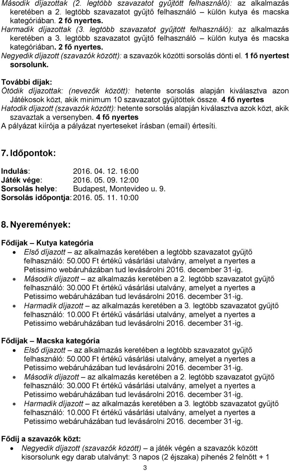 Negyedik díjazott (szavazók között): a szavazók közötti sorsolás dönti el. 1 fő nyertest sorsolunk.