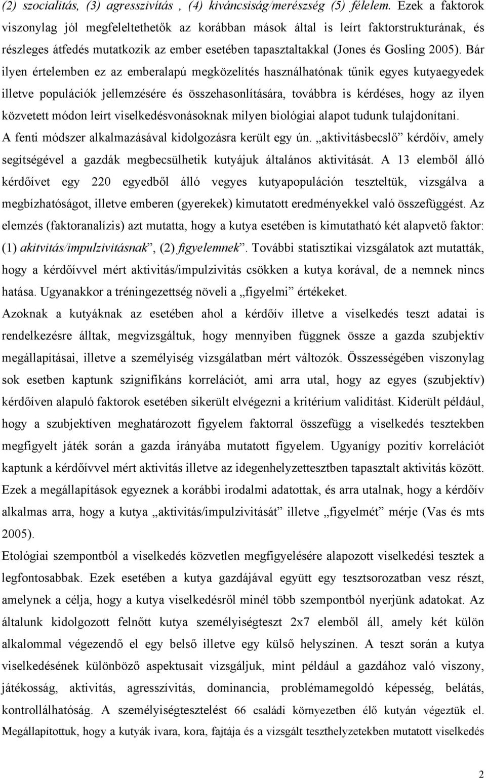 Bár ilyen értelemben ez az emberalapú megközelítés használhatónak tűnik egyes kutyaegyedek illetve populációk jellemzésére és összehasonlítására, továbbra is kérdéses, hogy az ilyen közvetett módon