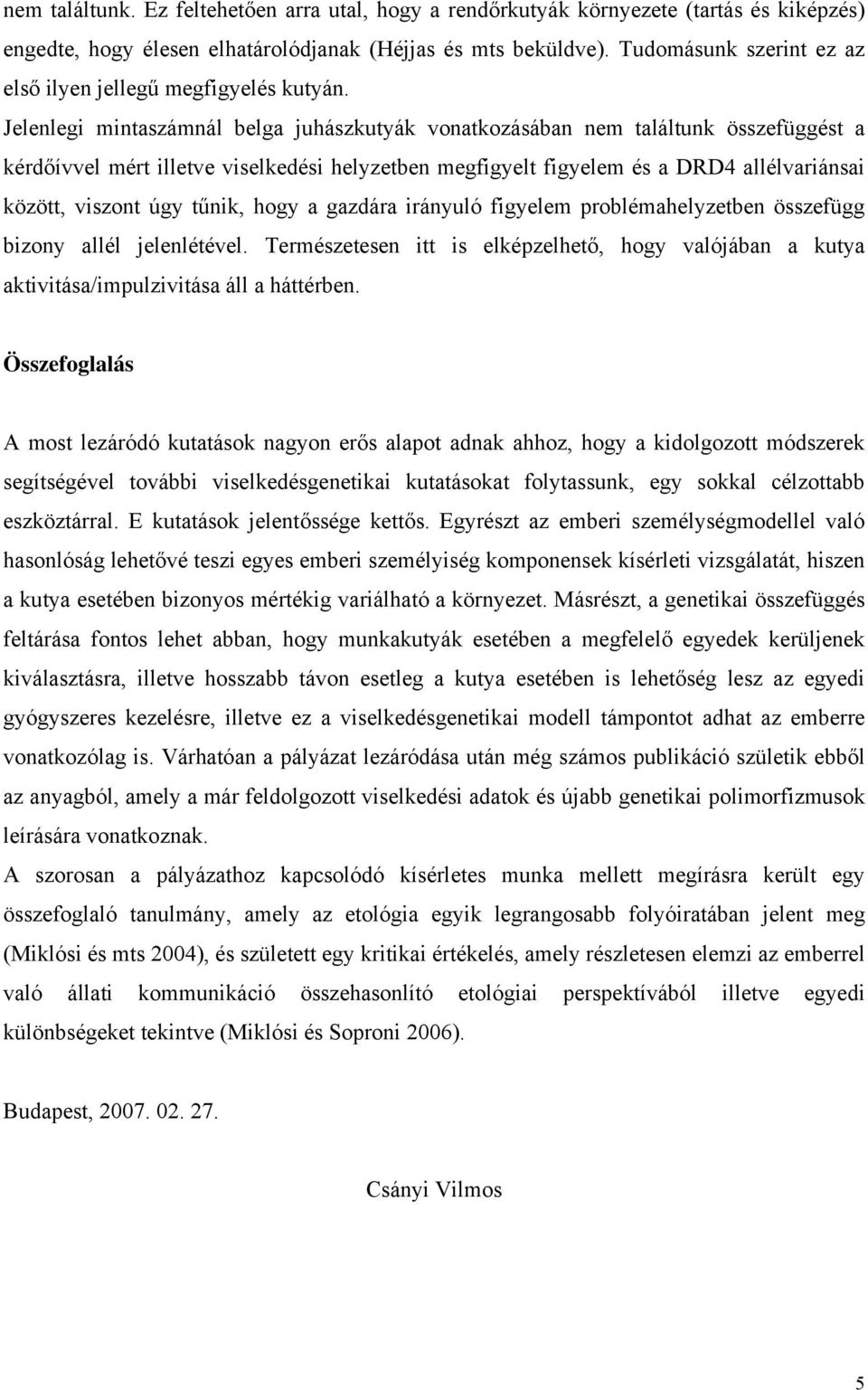 Jelenlegi mintaszámnál belga juhászkutyák vonatkozásában nem találtunk összefüggést a kérdőívvel mért illetve viselkedési helyzetben megfigyelt figyelem és a DRD4 allélvariánsai között, viszont úgy