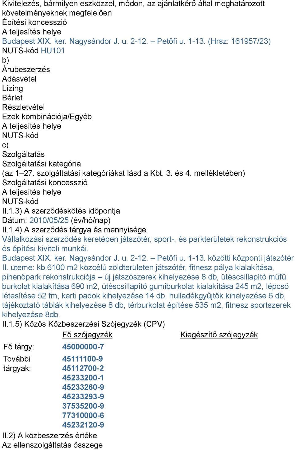 szolgáltatási kategóriákat lásd a Kbt. 3. és 4. mellékletében) Szolgáltatási koncesszió A teljesítés helye NUTS-kód II.1.