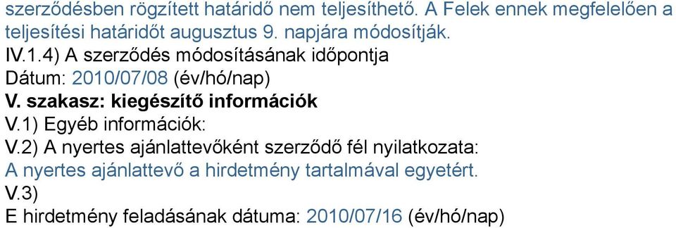 4) A szerződés módosításának időpontja Dátum: 2010/07/08 (év/hó/nap) V. szakasz: kiegészítő információk V.