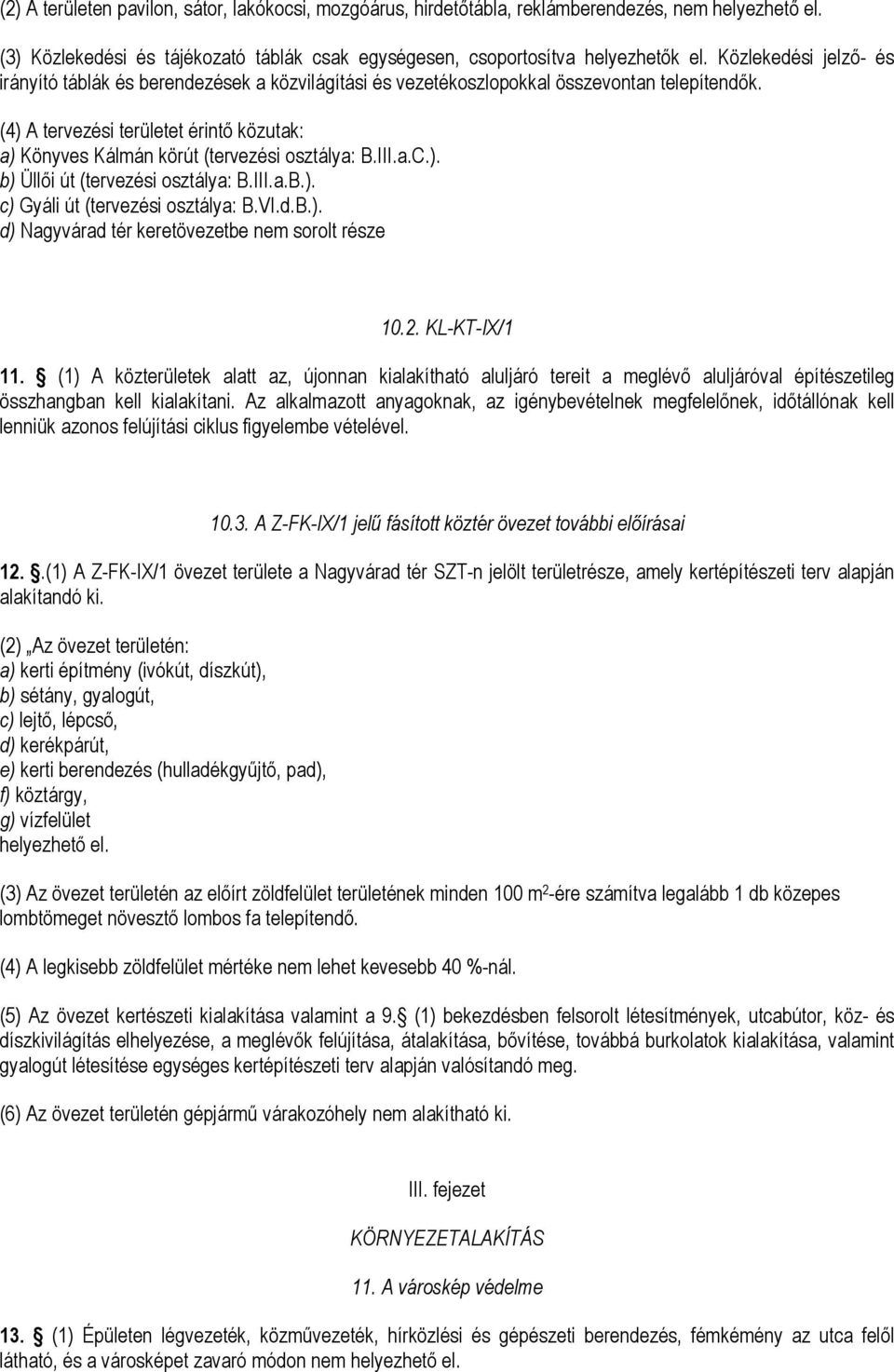 (4) A tervezési területet érintő közutak: a) Könyves Kálmán körút (tervezési osztálya: B.III.a.C.). b) Üllői út (tervezési osztálya: B.III.a.B.). c) Gyáli út (tervezési osztálya: B.VI.d.B.). d) Nagyvárad tér keretövezetbe nem sorolt része 10.
