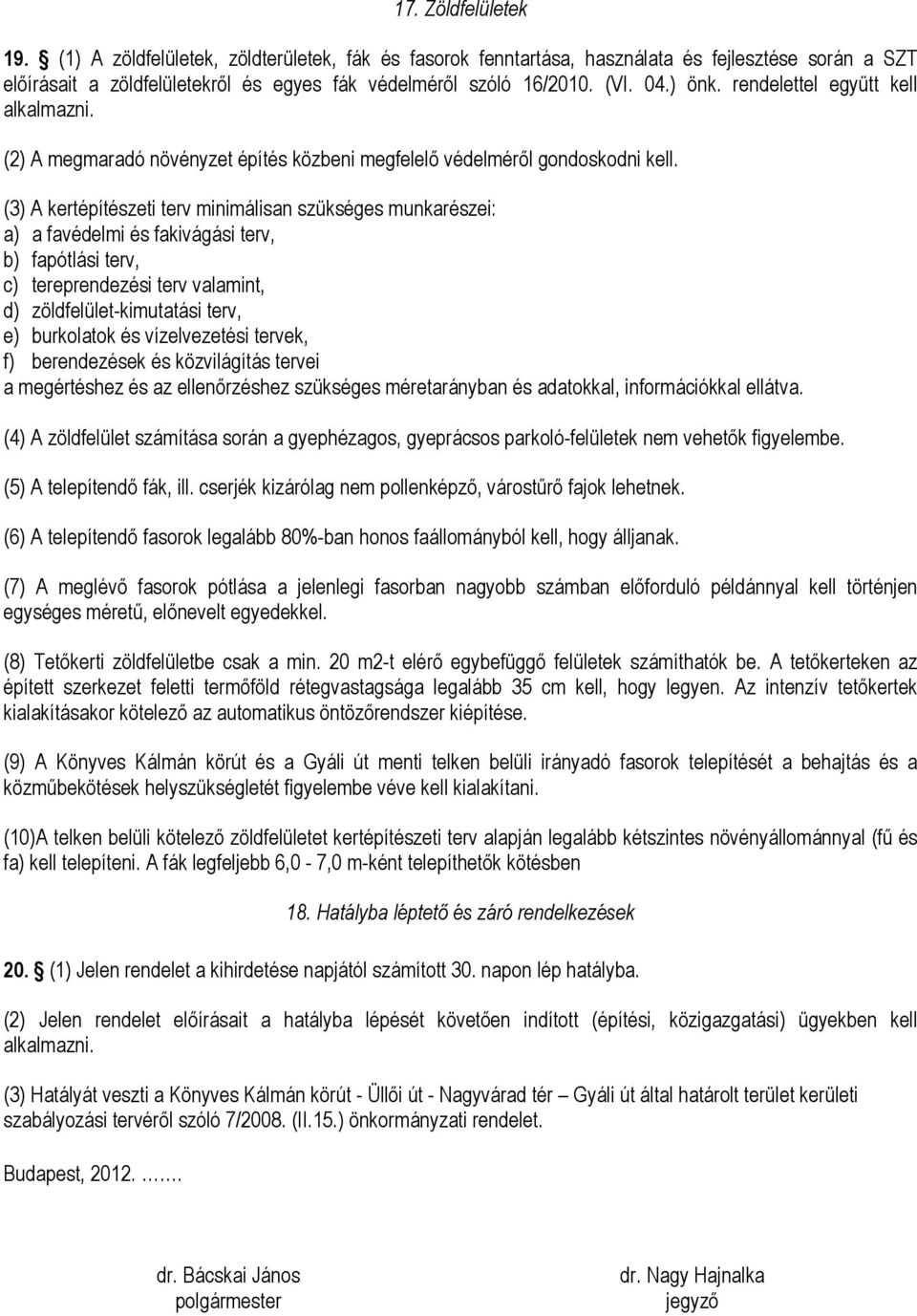(3) A kertépítészeti terv minimálisan szükséges munkarészei: a) a favédelmi és fakivágási terv, b) fapótlási terv, c) tereprendezési terv valamint, d) zöldfelület-kimutatási terv, e) burkolatok és