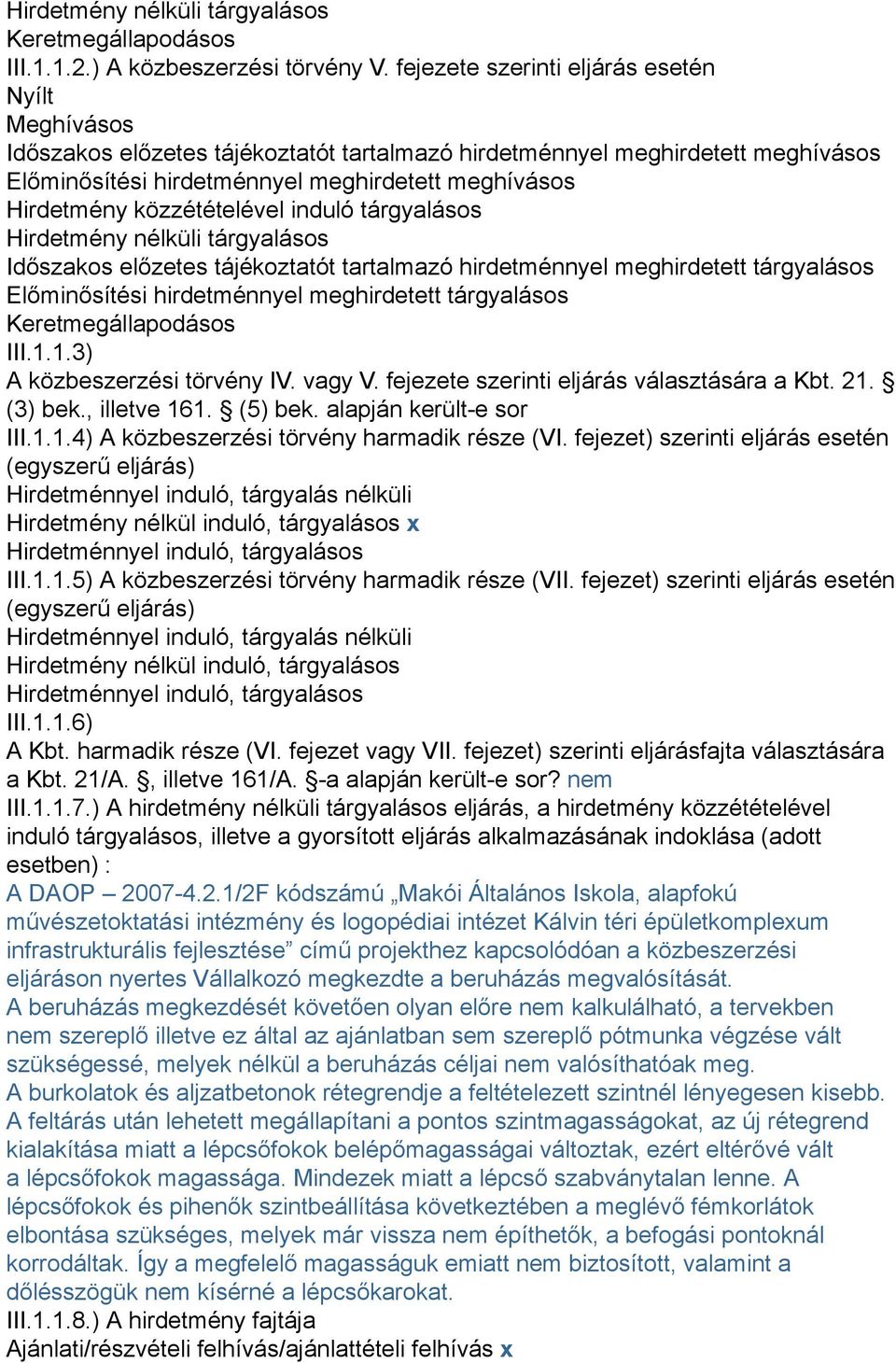 közzétételével induló tárgyalásos Hirdetmény nélküli tárgyalásos Időszakos előzetes tájékoztatót tartalmazó hirdetménnyel meghirdetett tárgyalásos Előminősítési hirdetménnyel meghirdetett tárgyalásos