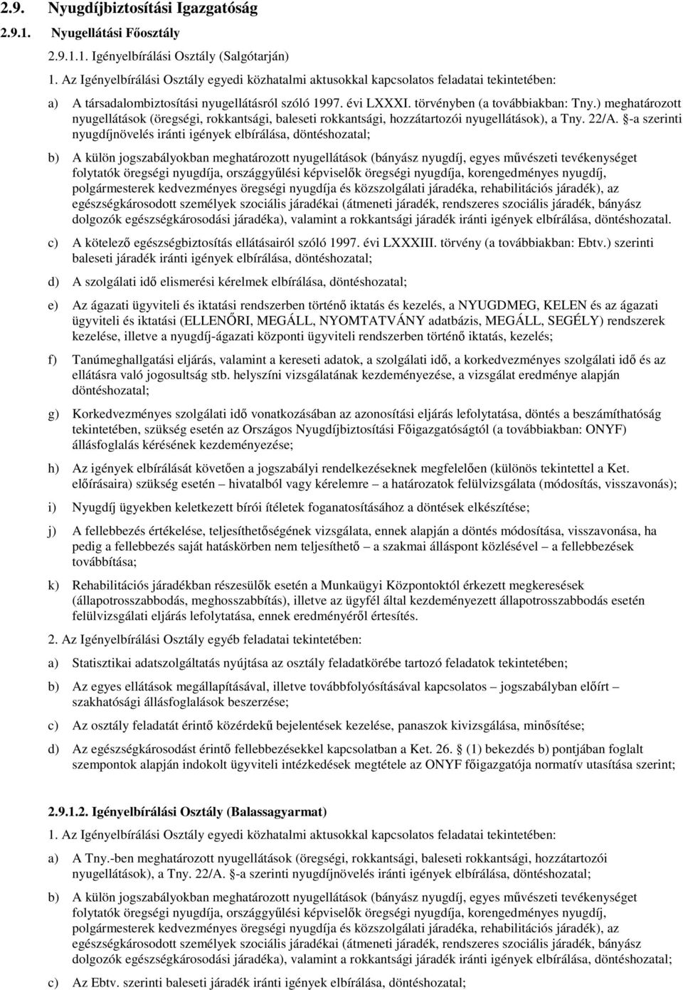 ) meghatározott nyugellátások (öregségi, rokkantsági, baleseti rokkantsági, hozzátartozói nyugellátások), a Tny. 22/A.