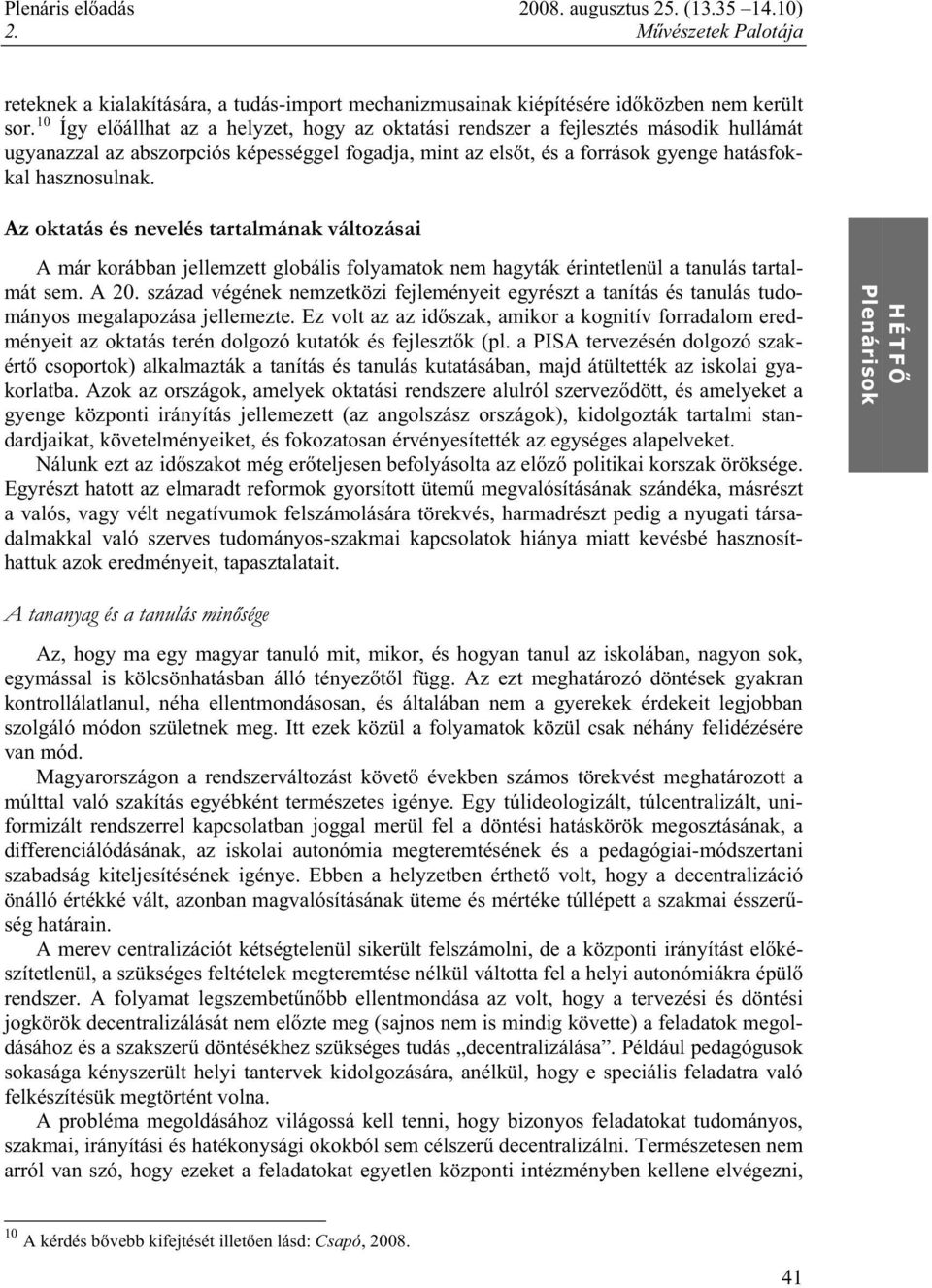 Az oktatás és nevelés tartalmának változásai A már korábban jellemzett globális folyamatok nem hagyták érintetlenül a tanulás tartalmát sem. A 20.