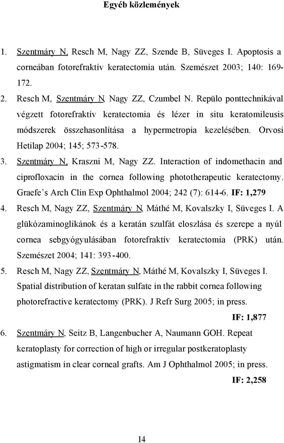 Szentmáry N, Kraszni M, Nagy ZZ. Interaction of indomethacin and ciprofloxacin in the cornea following phototherapeutic keratectomy. Graefe s Arch Clin Exp Ophthalmol 2004; 242 (7): 614-6.