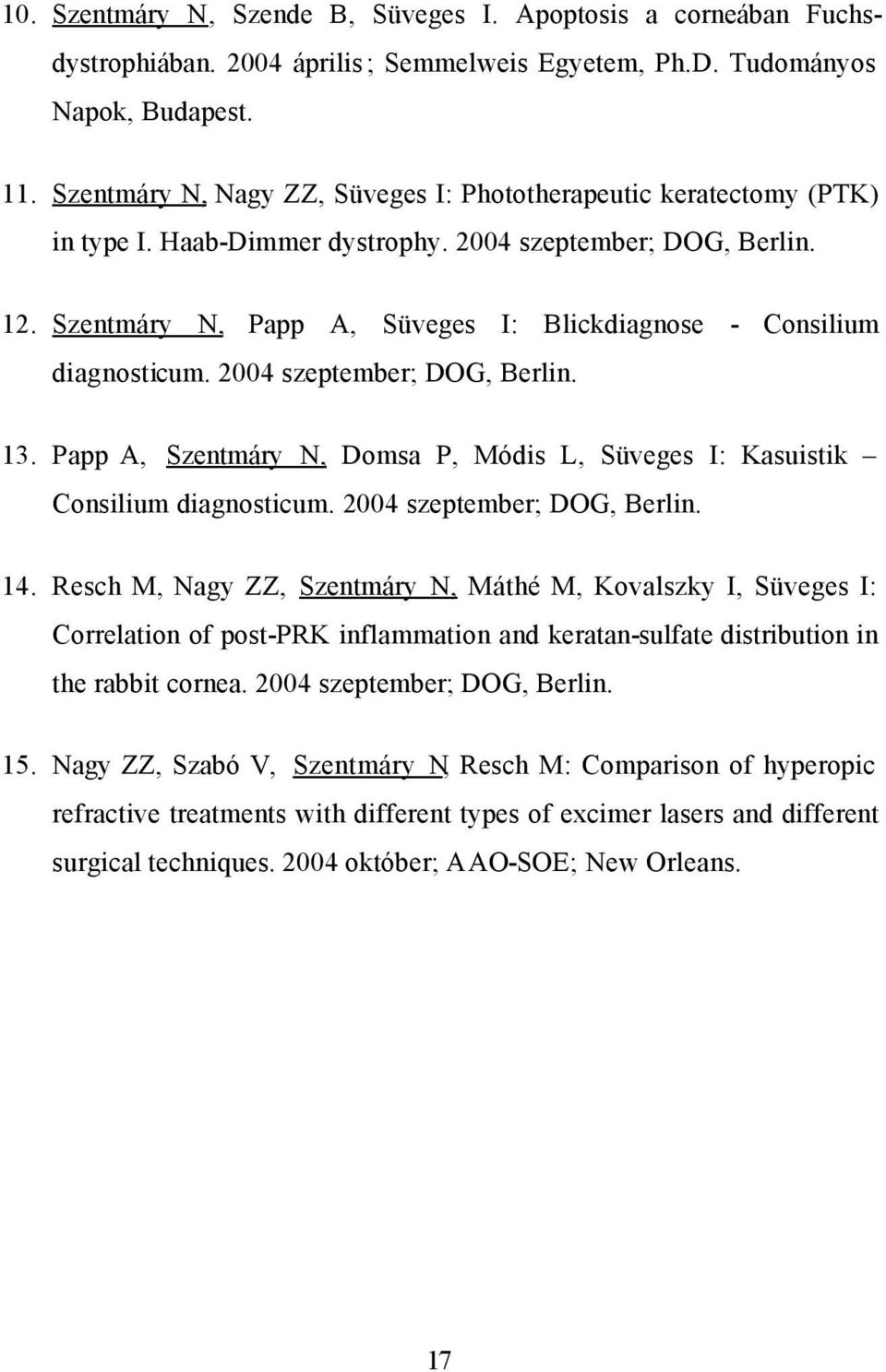 Szentmáry N, Papp A, Süveges I: Blickdiagnose - Consilium diagnosticum. 2004 szeptember; DOG, Berlin. 13. Papp A, Szentmáry N, Domsa P, Módis L, Süveges I: Kasuistik Consilium diagnosticum.