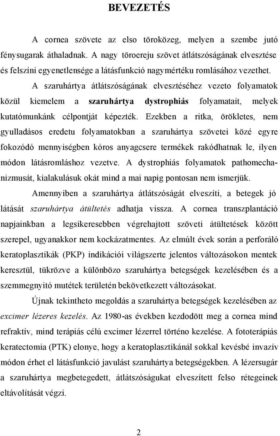 A szaruhártya átlátszóságának elvesztéséhez vezeto folyamatok közül kiemelem a szaruhártya dystrophiás folyamatait, melyek kutatómunkánk célpontját képezték.