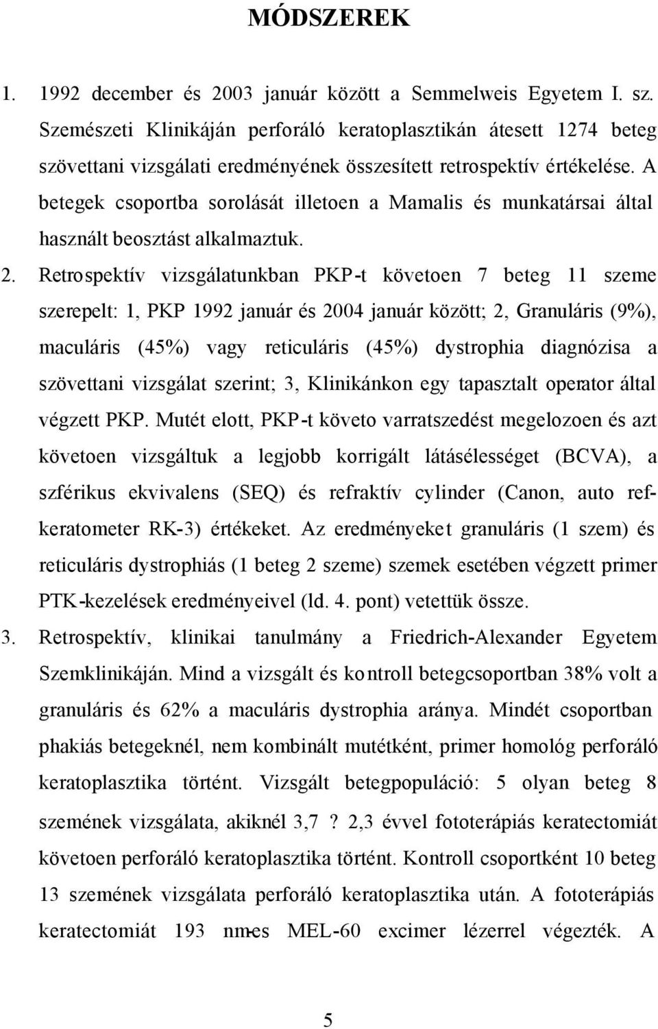 A betegek csoportba sorolását illetoen a Mamalis és munkatársai által használt beosztást alkalmaztuk. 2.