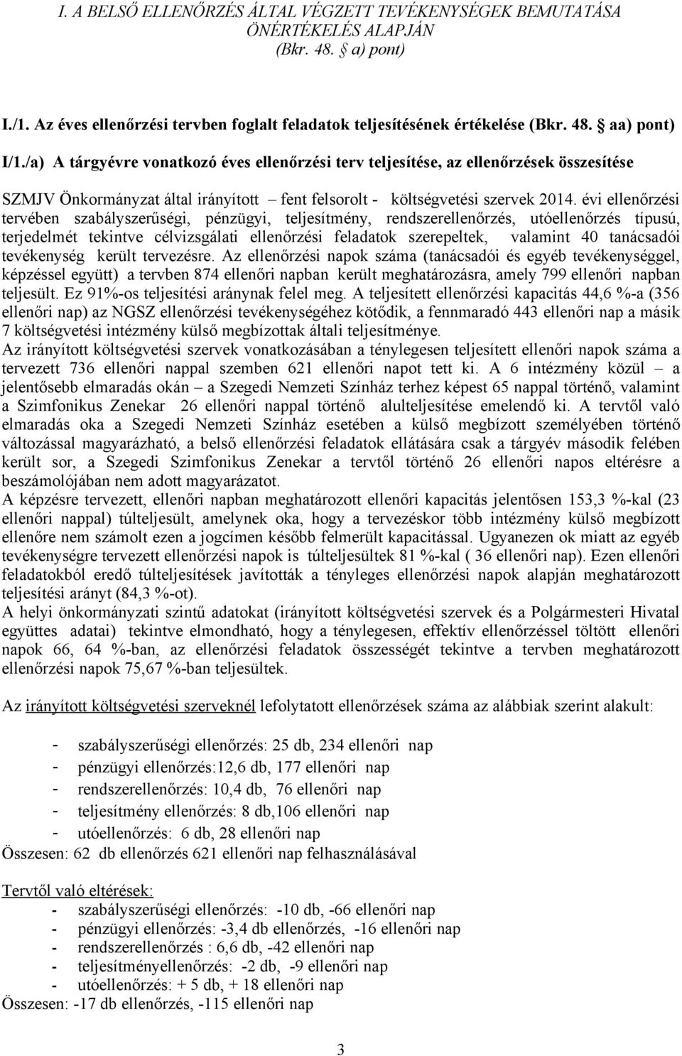 évi ellenőrzési tervében szabályszerűségi, pénzügyi, teljesítmény, rendszerellenőrzés, utóellenőrzés típusú, terjedelmét tekintve célvizsgálati ellenőrzési feladatok szerepeltek, valamint 40