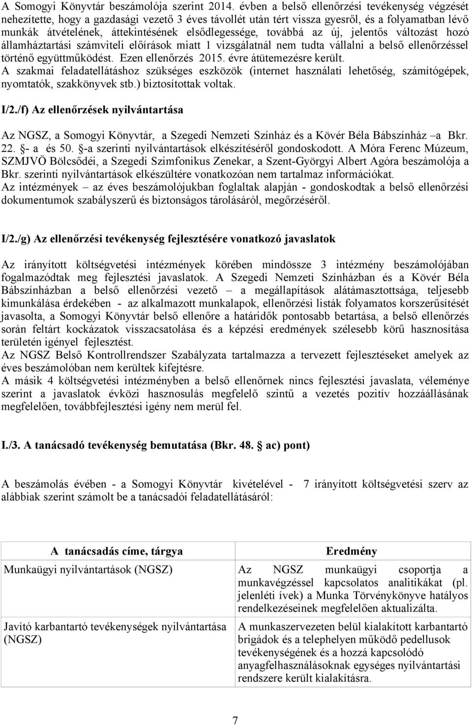 továbbá az új, jelentős változást hozó államháztartási számviteli előírások miatt 1 vizsgálatnál nem tudta vállalni a belső ellenőrzéssel történő együttműködést. Ezen ellenőrzés 2015.