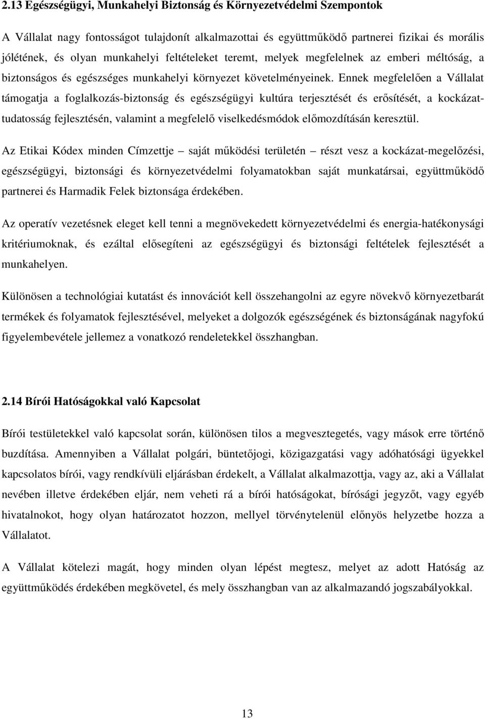 Ennek megfelelően a Vállalat támogatja a foglalkozás-biztonság és egészségügyi kultúra terjesztését és erősítését, a kockázattudatosság fejlesztésén, valamint a megfelelő viselkedésmódok