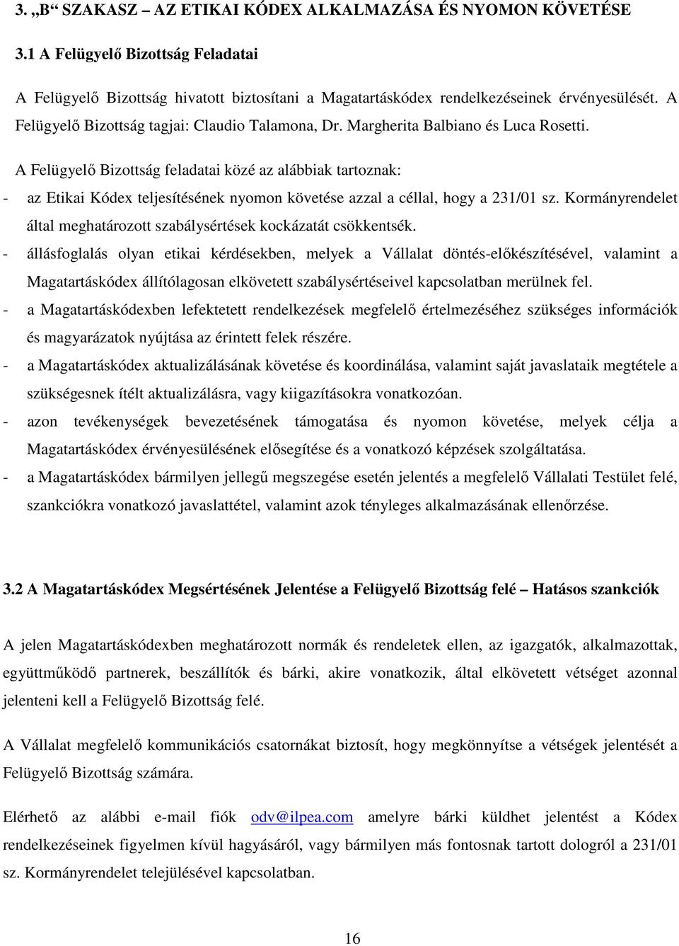 A Felügyelő Bizottság feladatai közé az alábbiak tartoznak: - az Etikai Kódex teljesítésének nyomon követése azzal a céllal, hogy a 231/01 sz.